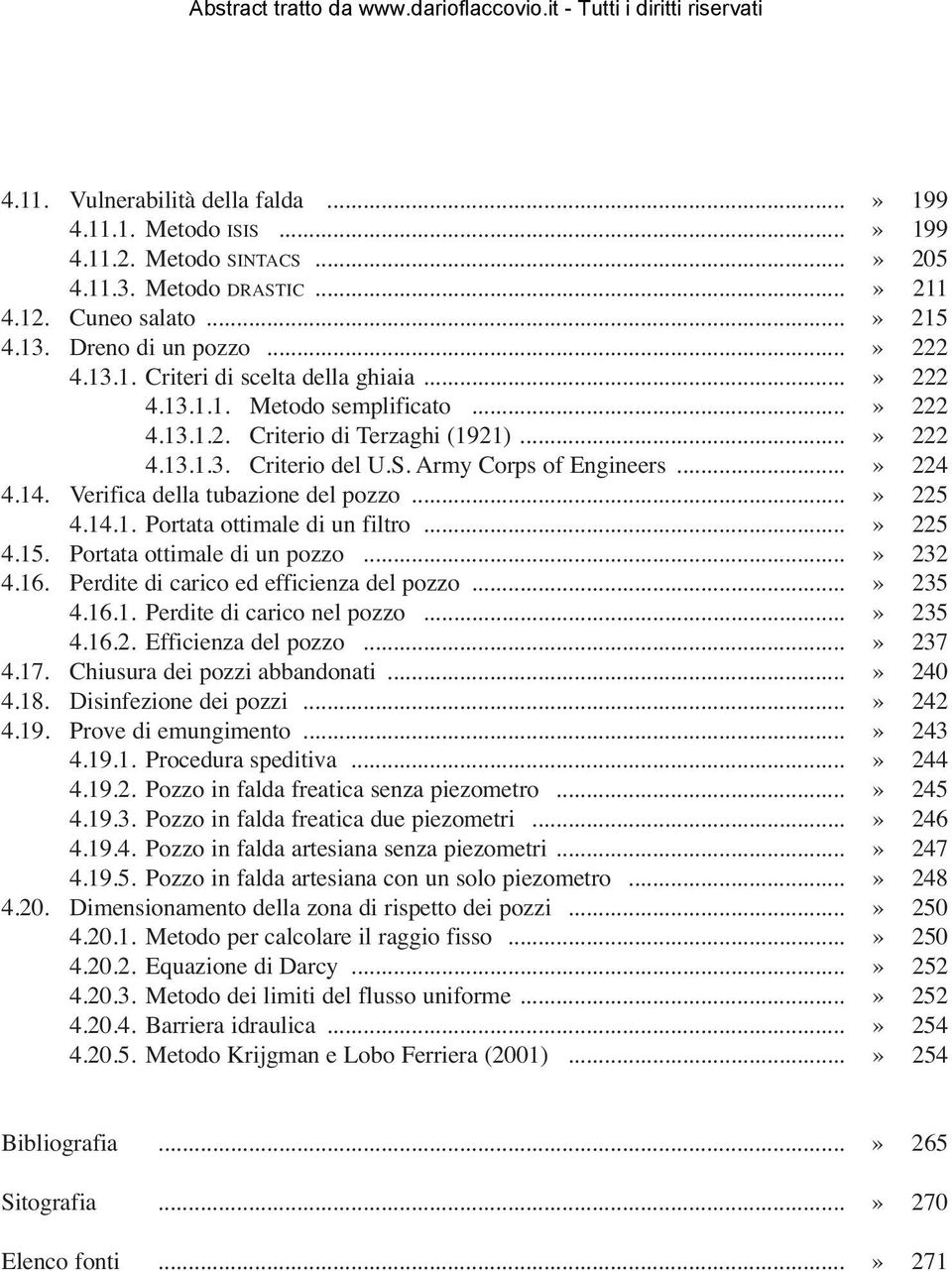 ..» 225 4.14.1. Portata ottimale di un filtro...» 225 4.15. Portata ottimale di un pozzo...» 232 4.16. Perdite di carico ed efficienza del pozzo...» 235 4.16.1. Perdite di carico nel pozzo...» 235 4.16.2. Efficienza del pozzo.