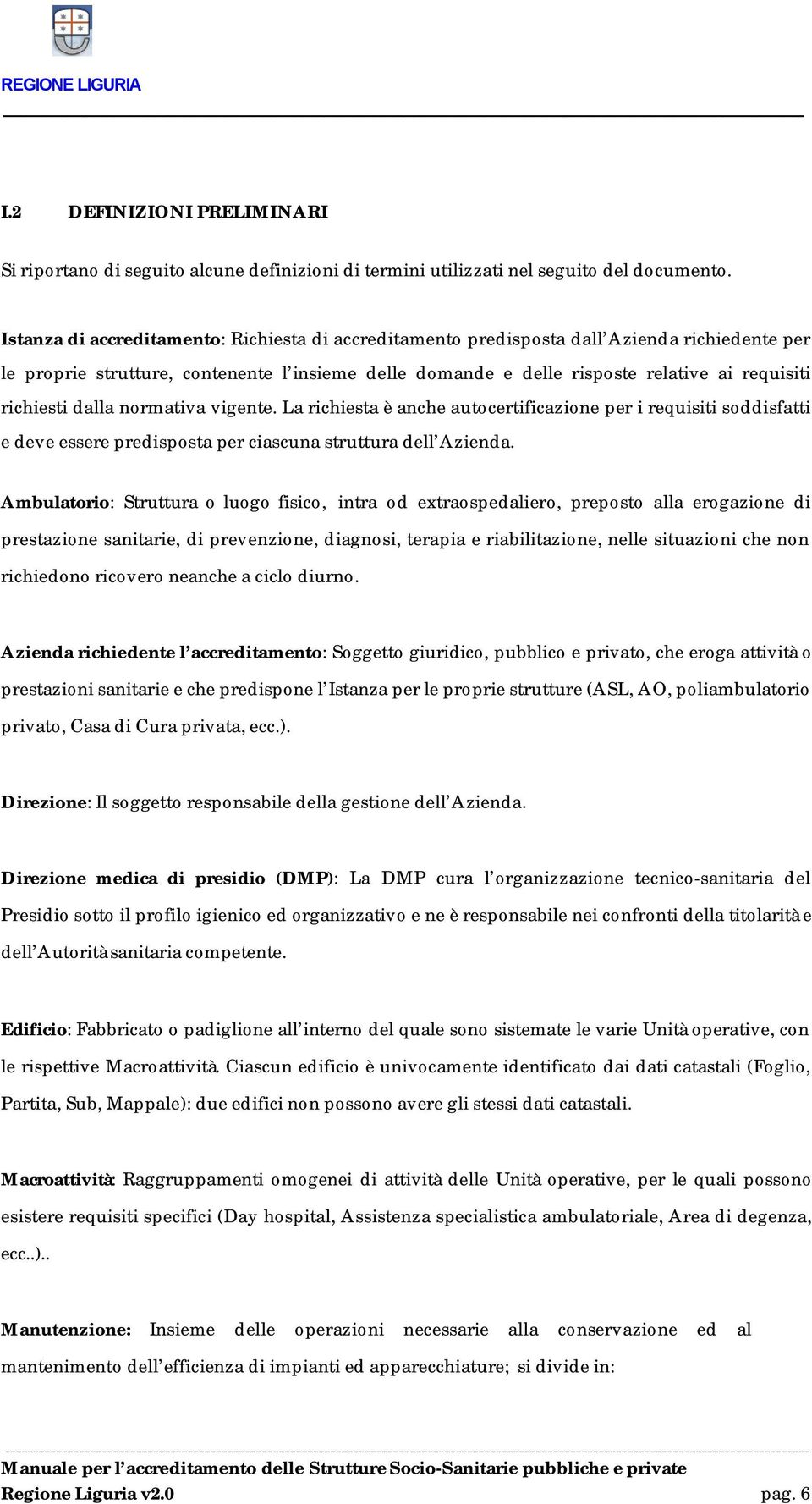 richiesti dalla normativa vigente. La richiesta è anche autocertificazione per i requisiti soddisfatti e deve essere predisposta per ciascuna struttura dell Azienda.