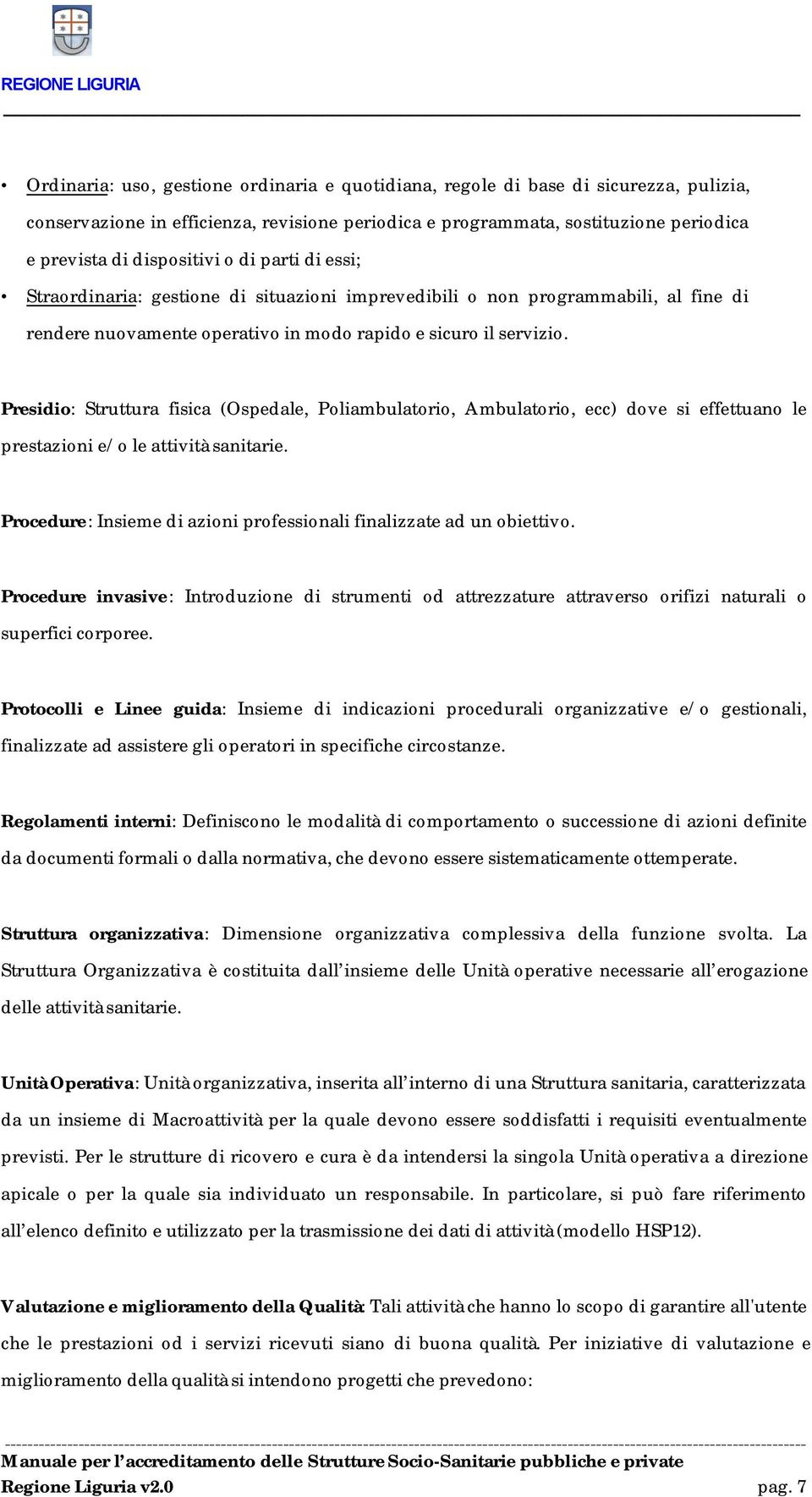 Presidio: Struttura fisica (Ospedale, Poliambulatorio, Ambulatorio, ecc) dove si effettuano le prestazioni e/o le attività sanitarie.