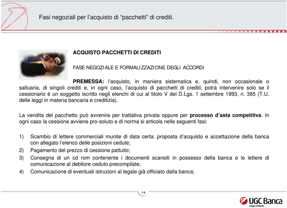 acquisto di pacchetti di crediti, potrà intervenire solo se il cessionario é un soggetto iscritto negli elenchi di cui al titolo V del D.Lgs. 1 settembre 1993, n. 385 (T.U.