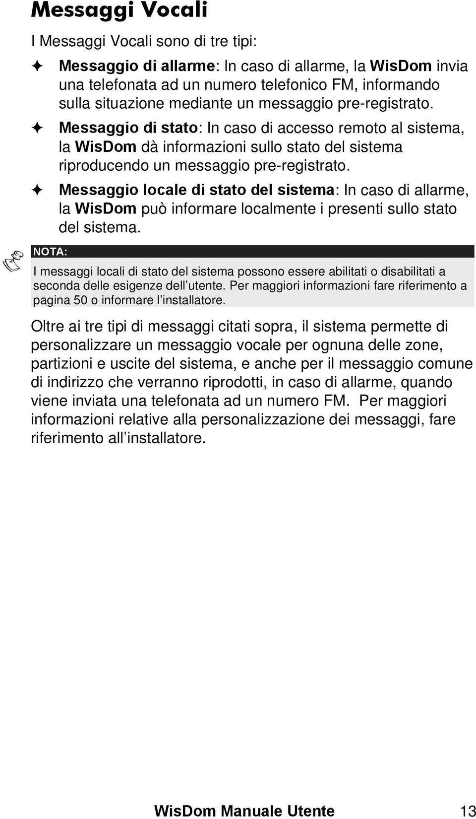 Messaggio locale di stato del sistema: In caso di allarme, la WisDom può informare localmente i presenti sullo stato del sistema.