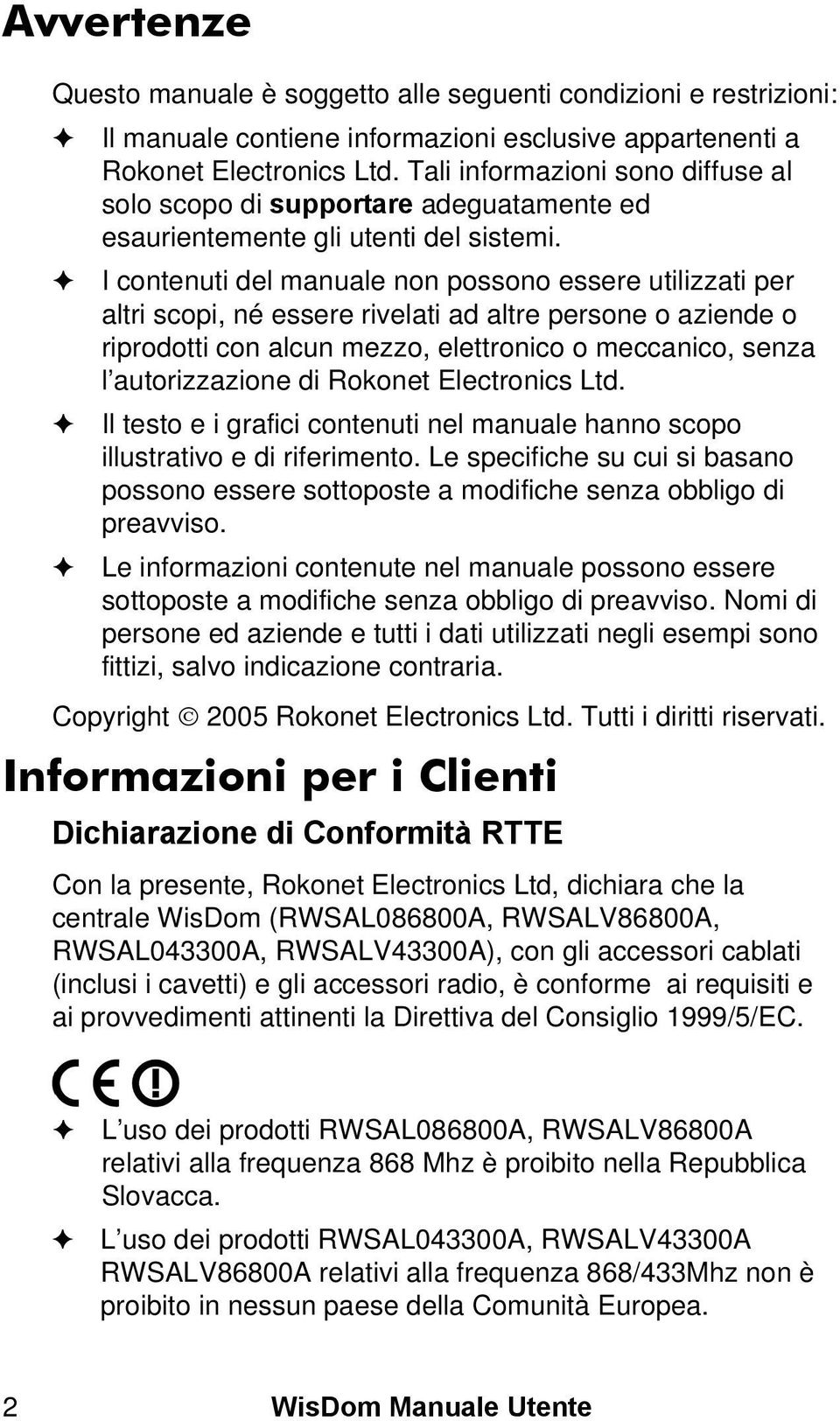 I contenuti del manuale non possono essere utilizzati per altri scopi, né essere rivelati ad altre persone o aziende o riprodotti con alcun mezzo, elettronico o meccanico, senza l autorizzazione di