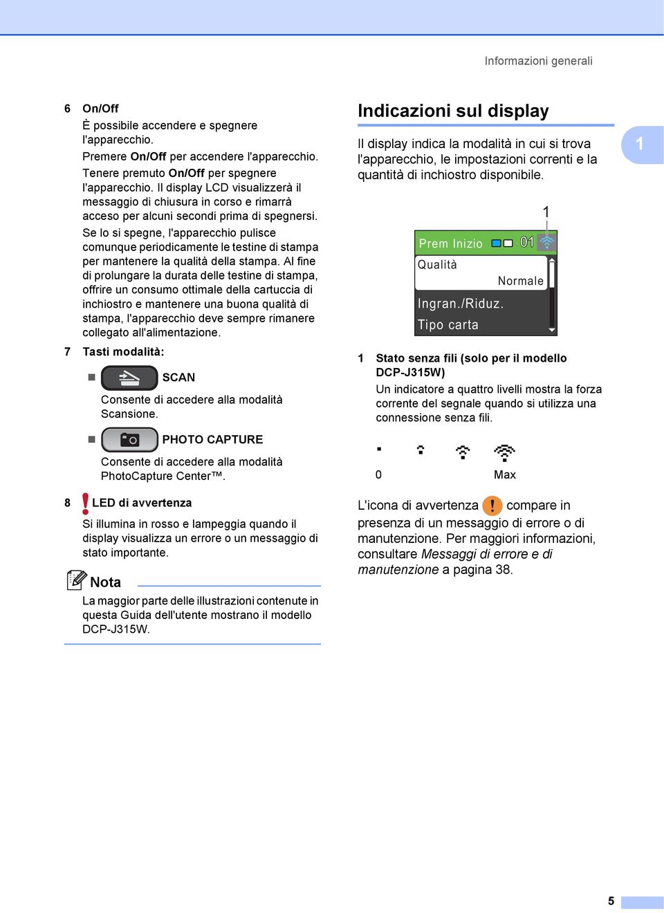 Se lo si spegne, l'apparecchio pulisce comunque periodicamente le testine di stampa per mantenere la qualità della stampa.