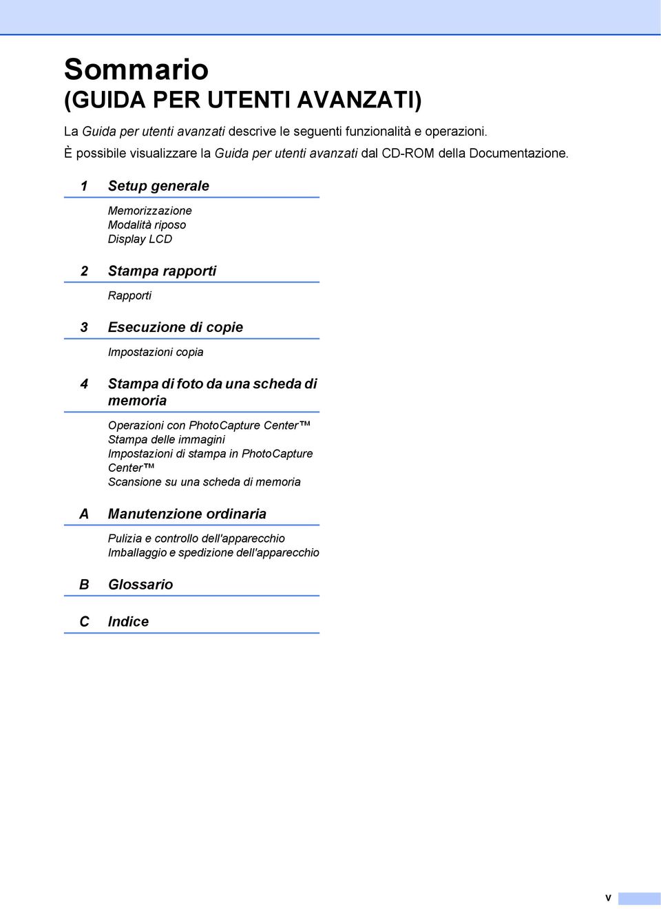 1 Setup generale Memorizzazione Modalità riposo Display LCD 2 Stampa rapporti Rapporti 3 Esecuzione di copie Impostazioni copia 4 Stampa di foto da una scheda