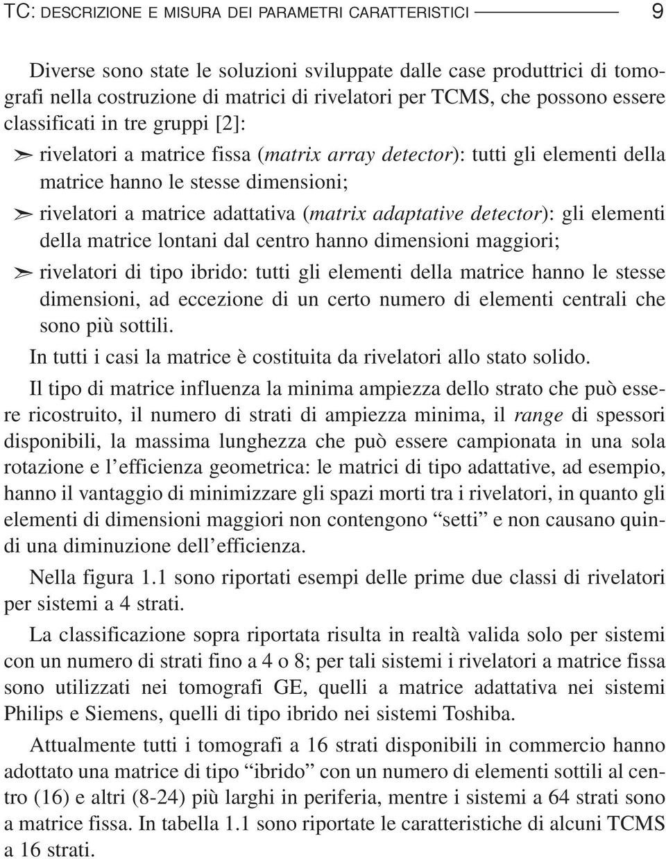 adaptative detector): gli elementi della matrice lontani dal centro hanno dimensioni maggiori; rivelatori di tipo ibrido: tutti gli elementi della matrice hanno le stesse dimensioni, ad eccezione di