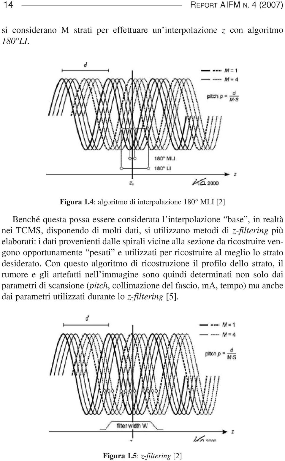 elaborati: i dati provenienti dalle spirali vicine alla sezione da ricostruire vengono opportunamente pesati e utilizzati per ricostruire al meglio lo strato desiderato.