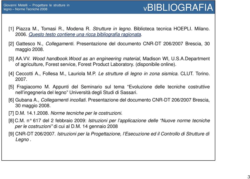 wood as an engineering material, Madison WI, U.S.A.Department of agriculture, Forest service, Forest Product Laboratory. (disponibile online). [4] Ceccotti A., Follesa M., Lauriola M.P. Le strutture di legno in zona sismica.