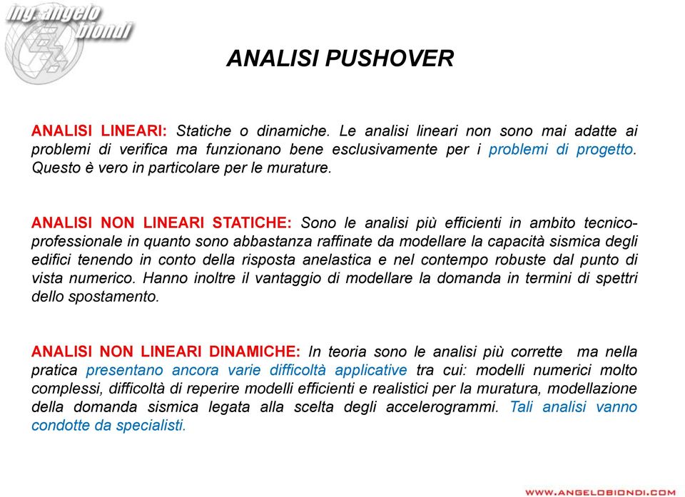 ANALISI NON LINEARI STATICHE: Sono le analisi più efficienti in ambito tecnicoprofessionale in quanto sono abbastanza raffinate da modellare la capacità sismica degli edifici tenendo in conto della