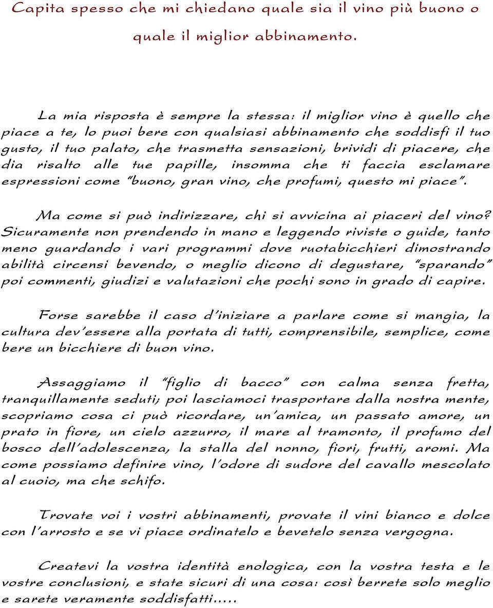 piacere, che dia risalto alle tue papille, insomma che ti faccia esclamare espressioni come buono, gran vino, che profumi, questo mi piace.