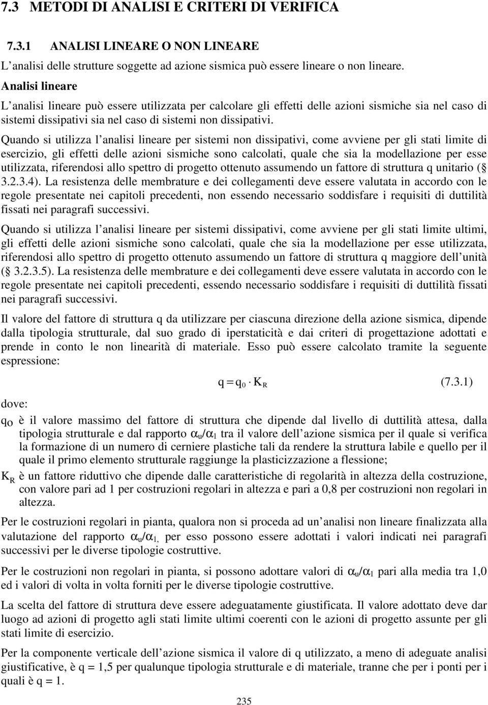 Quando si utilizza l analisi lineare per sistemi non dissipativi, come avviene per gli stati limite di esercizio, gli effetti delle azioni sismiche sono calcolati, quale che sia la modellazione per