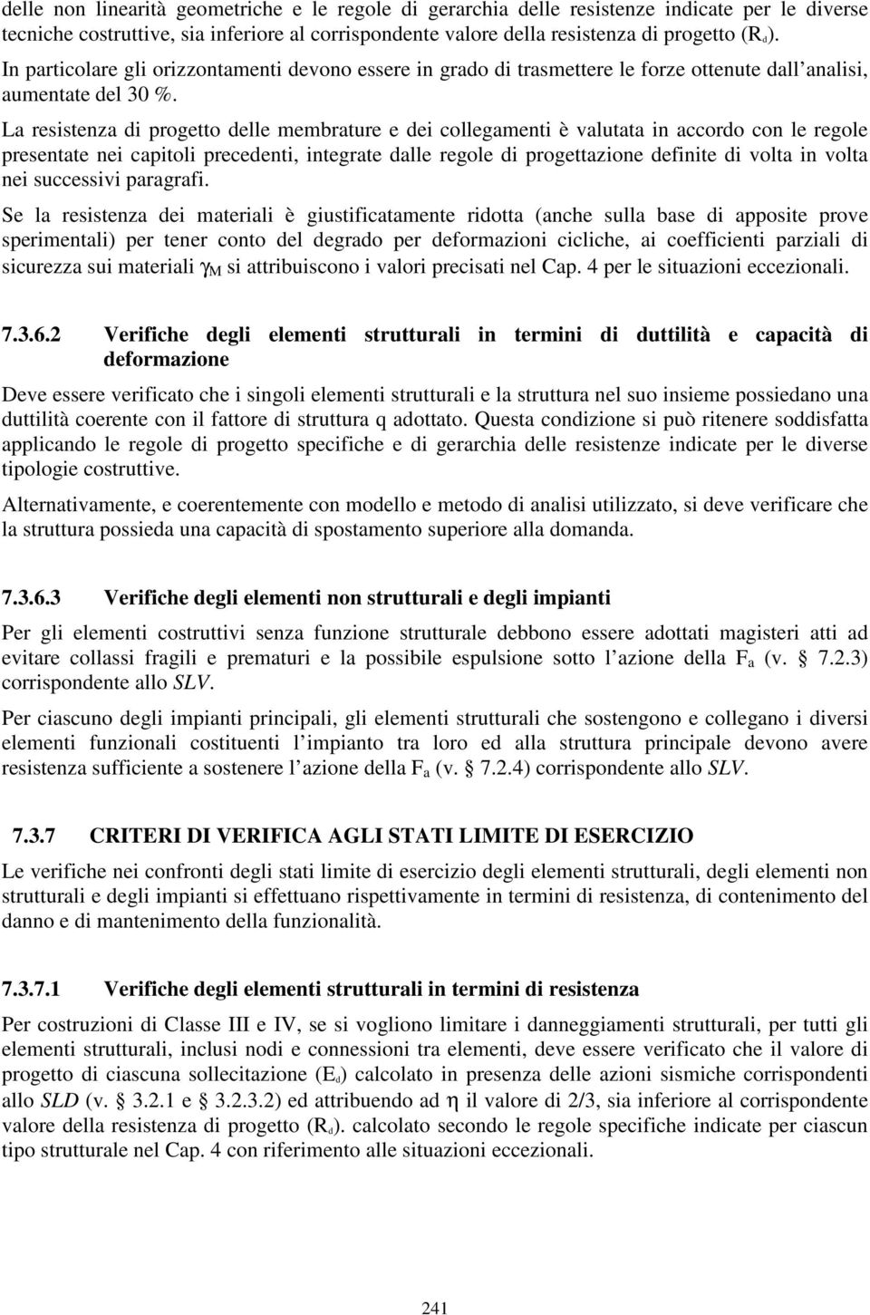 La resistenza di progetto delle membrature e dei collegamenti è valutata in accordo con le regole presentate nei capitoli precedenti, integrate dalle regole di progettazione definite di volta in