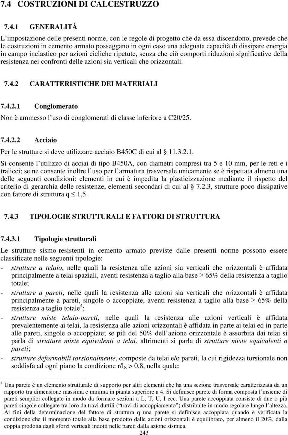 verticali che orizzontali. 7.4.2 CARATTERISTICHE DEI MATERIALI 7.4.2.1 Conglomerato Non è ammesso l uso di conglomerati di classe inferiore a C20/25. 7.4.2.2 Acciaio Per le strutture si deve utilizzare acciaio B450C di cui al 11.