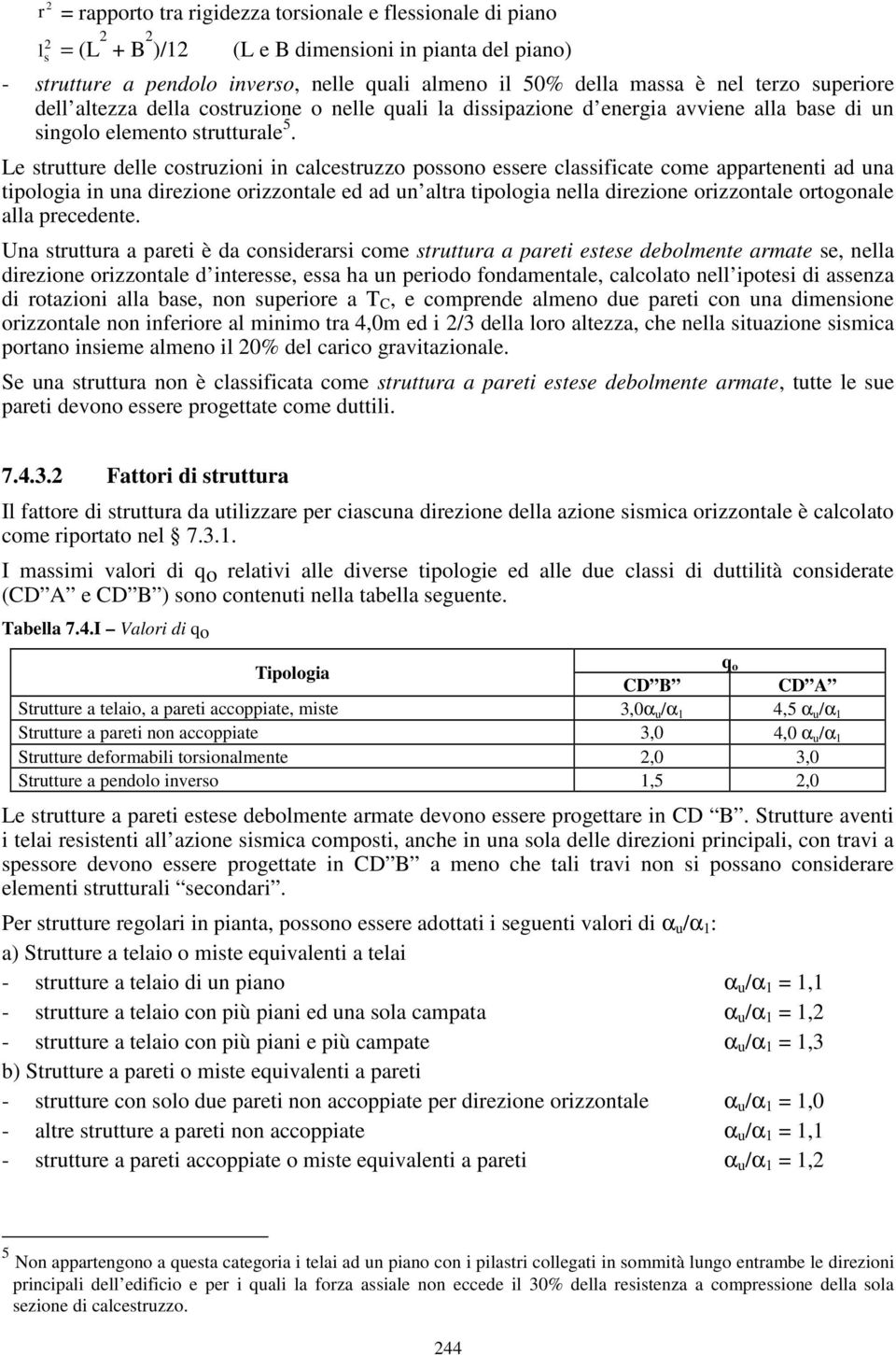 Le strutture delle costruzioni in calcestruzzo possono essere classificate come appartenenti ad una tipologia in una direzione orizzontale ed ad un altra tipologia nella direzione orizzontale