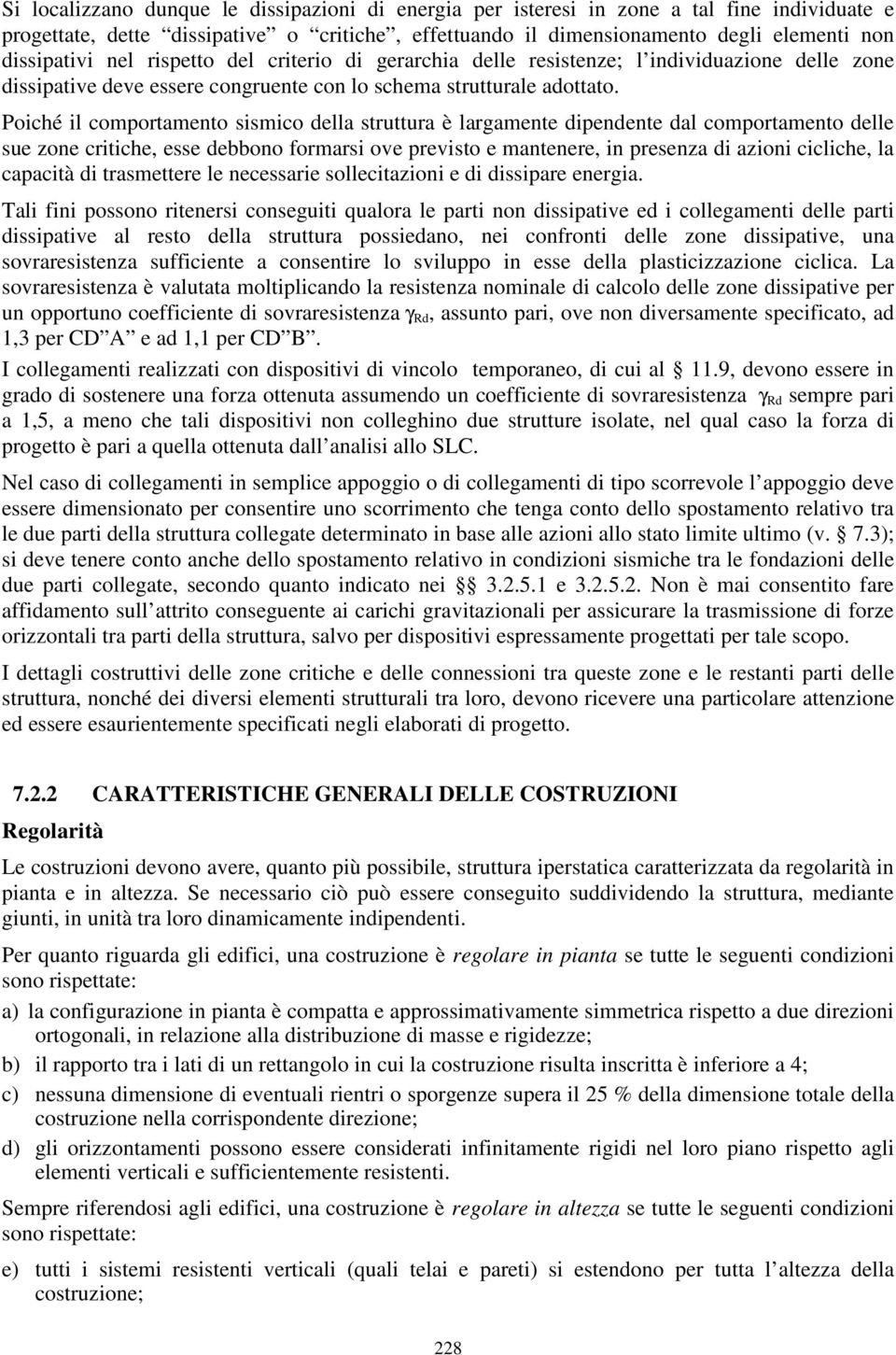 Poiché il comportamento sismico della struttura è largamente dipendente dal comportamento delle sue zone critiche, esse debbono formarsi ove previsto e mantenere, in presenza di azioni cicliche, la