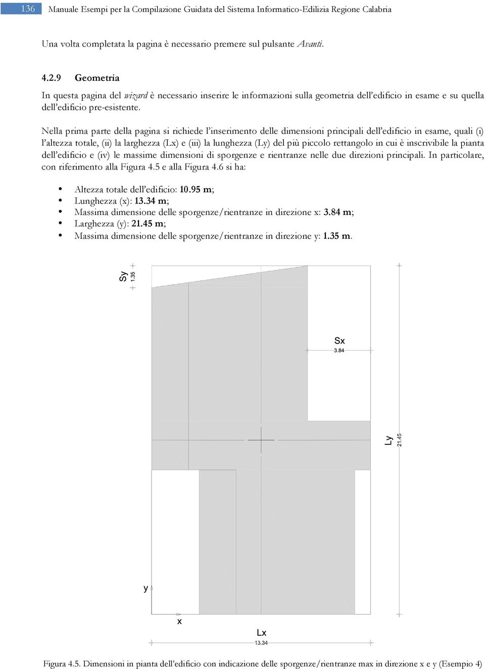 Nella prima parte della pagina si richiede l inserimento delle dimensioni principali dell edificio in esame, quali (i) l altezza totale, (ii) la larghezza (Lx) e (iii) la lunghezza (Ly) del più
