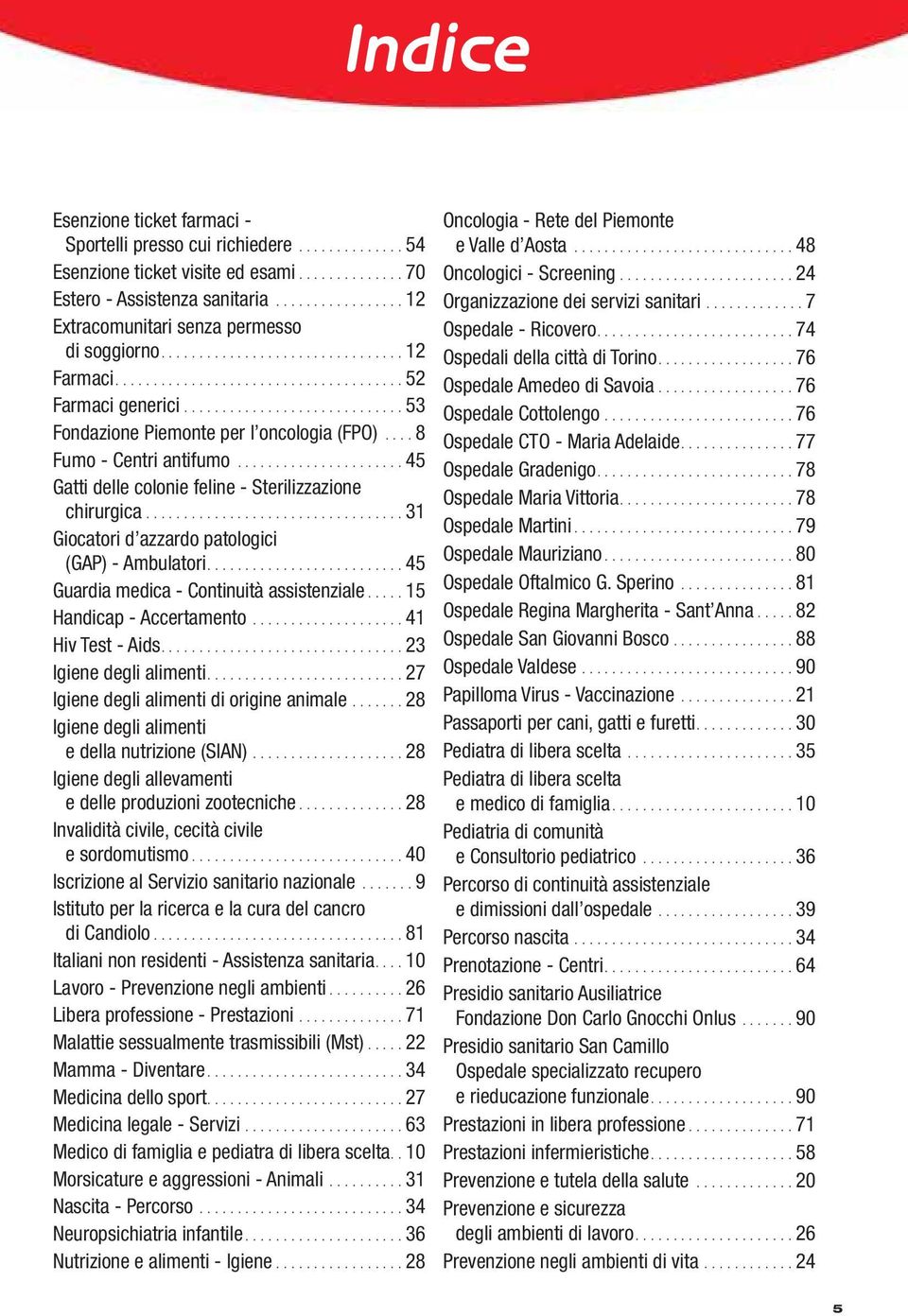 ............................ 53 Fondazione Piemonte per l oncologia (FPO).... 8 Fumo - Centri antifumo...................... 45 Gatti delle colonie feline - Sterilizzazione chirurgica.