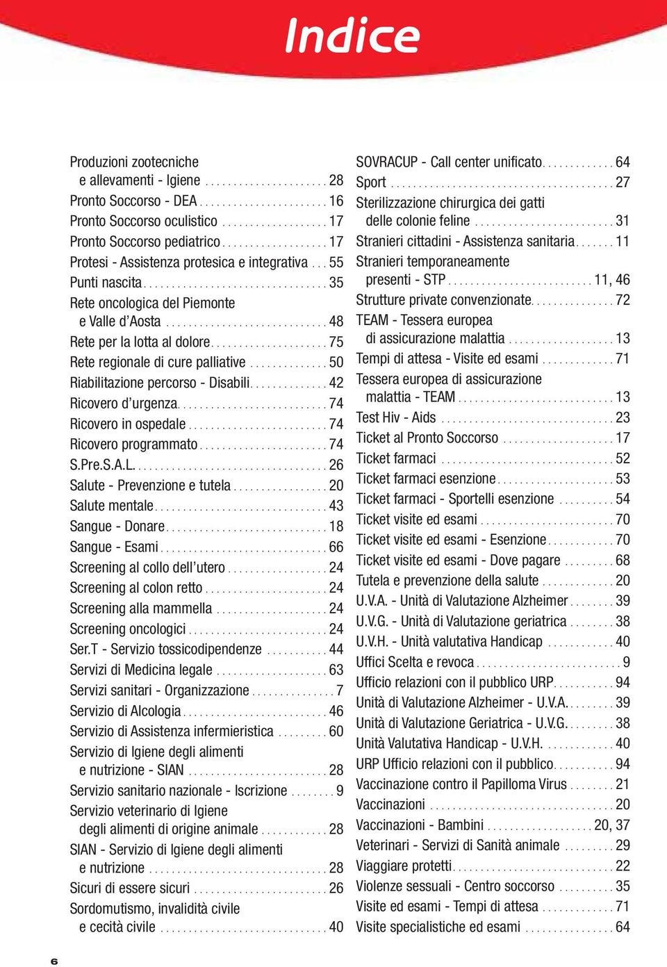 .................... 75 Rete regionale di cure palliative.............. 50 Riabilitazione percorso - Disabili.............. 42 Ricovero d urgenza........................... 74 Ricovero in ospedale.