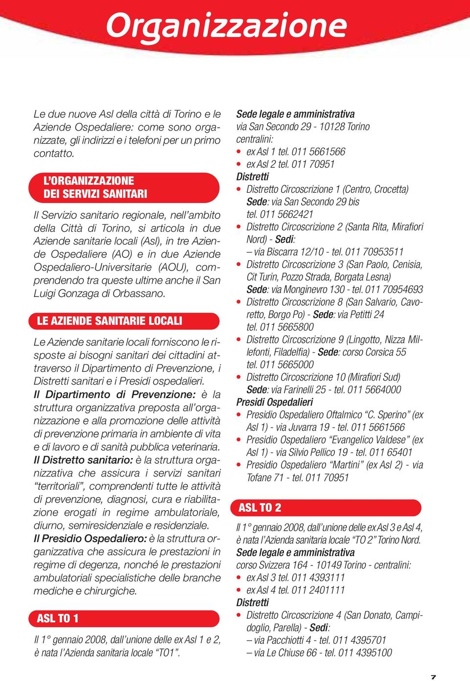 Aziende Ospedaliero-Universitarie (AOU), comprendendo tra queste ultime anche il San Luigi Gonzaga di Orbassano.