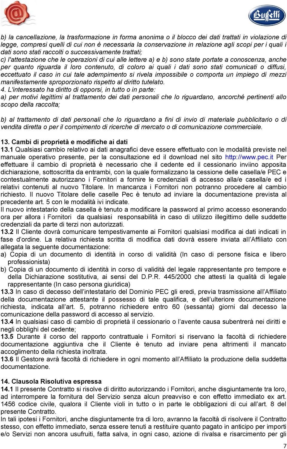 contenuto, di coloro ai quali i dati sono stati comunicati o diffusi, eccettuato il caso in cui tale adempimento si rivela impossibile o comporta un impiego di mezzi manifestamente sproporzionato