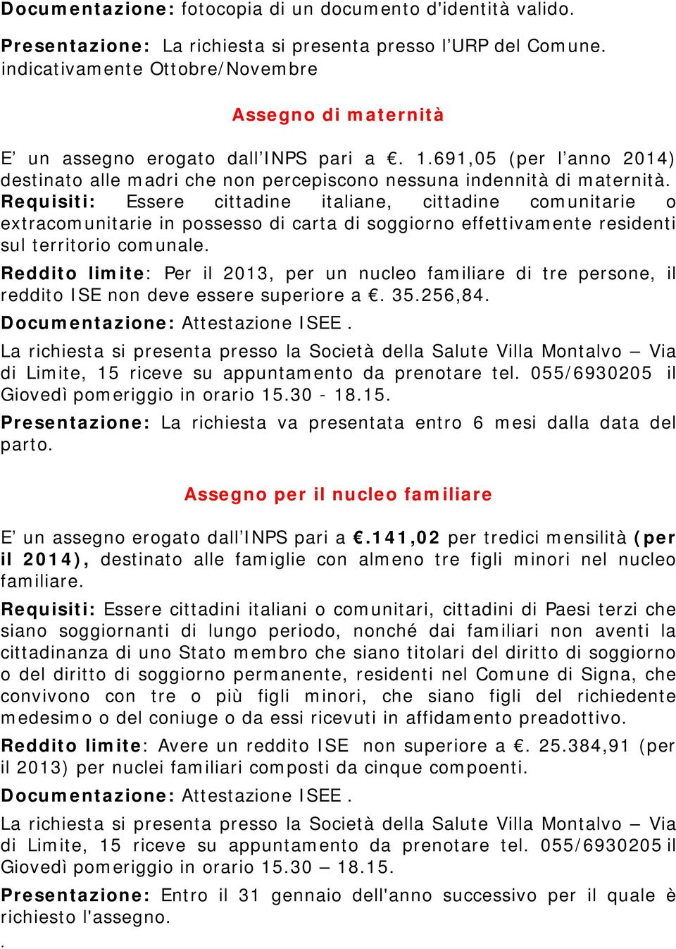 Requisiti: Essere cittadine italiane, cittadine comunitarie o extracomunitarie in possesso di carta di soggiorno effettivamente residenti sul territorio comunale.