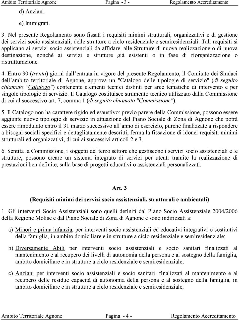 Nel presente Regolamento sono fissati i requisiti minimi strutturali, organizzativi e di gestione dei servizi socio assistenziali, delle strutture a ciclo residenziale e semiresidenziali.