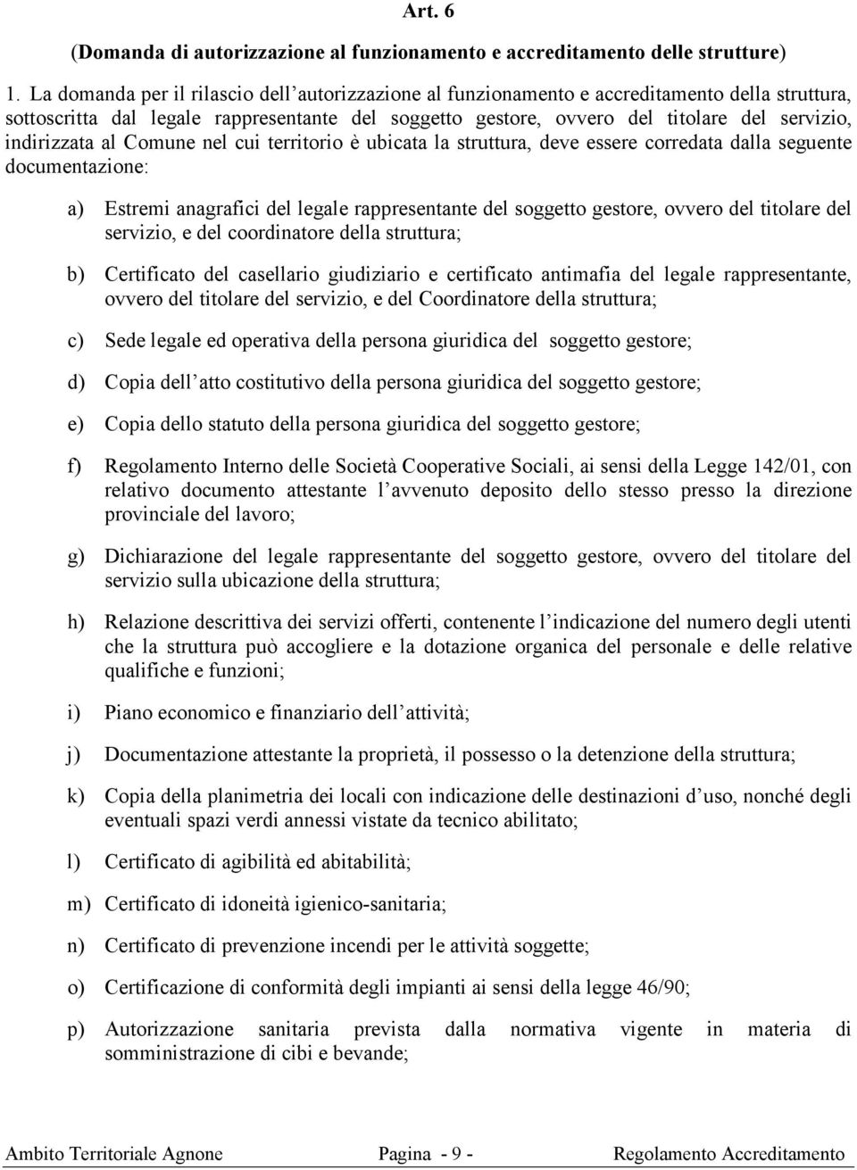 indirizzata al Comune nel cui territorio è ubicata la struttura, deve essere corredata dalla seguente documentazione: a) Estremi anagrafici del legale rappresentante del soggetto gestore, ovvero del