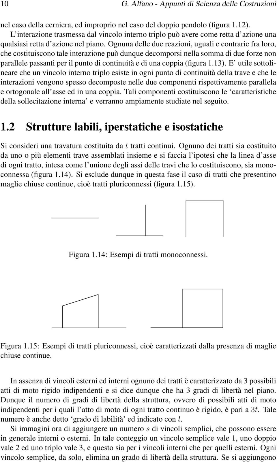 Ognuna delle due reazioni, uguali e contrarie fra loro, che costituiscono tale interazione può dunque decomporsi nella somma di due forze non parallele passanti per il punto di continuità e di una