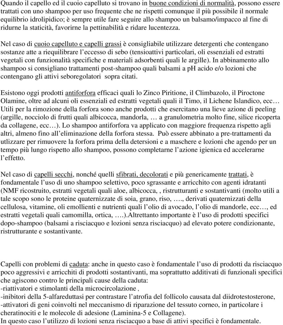 Nel caso di cuoio capelluto e capelli grassi è consigliabile utilizzare detergenti che contengano sostanze atte a riequilibrare l eccesso di sebo (tensioattivi particolari, oli essenziali ed estratti