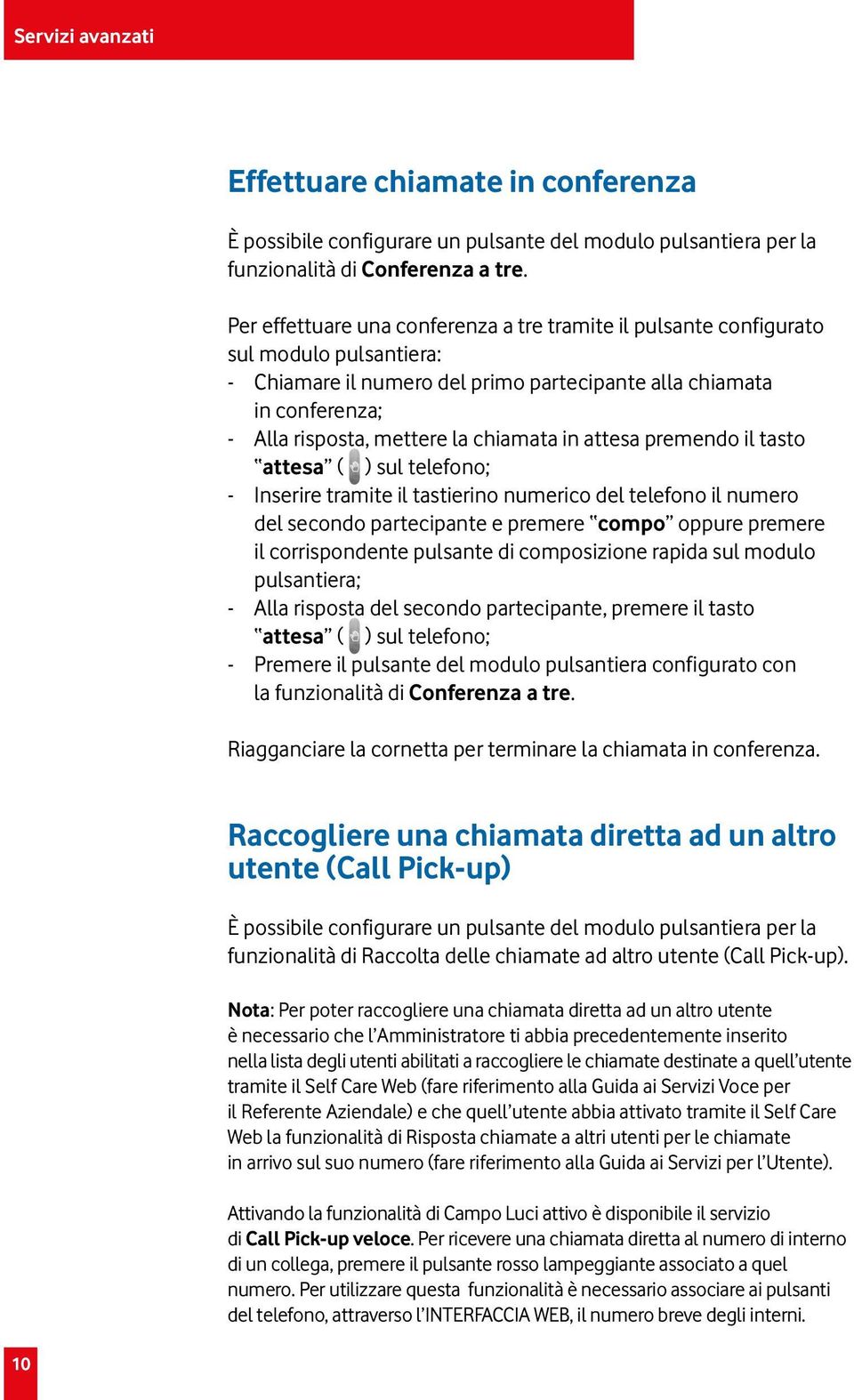 chiamata in attesa premendo il tasto attesa ( ) sul telefono; - Inserire tramite il tastierino numerico del telefono il numero del secondo partecipante e premere compo oppure premere il