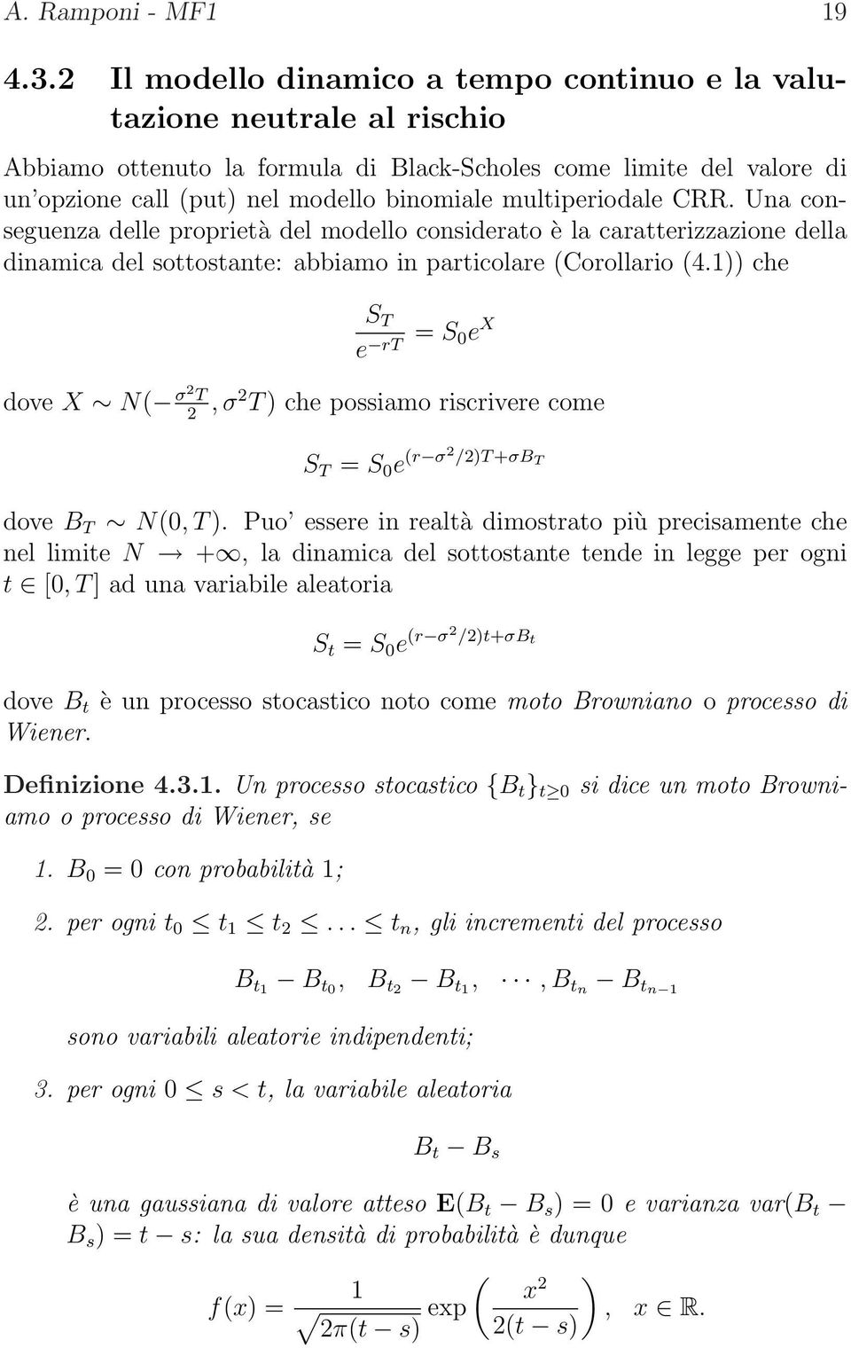 multiperiodale CRR. Una conseguenza delle proprietà del modello considerato è la caratterizzazione della dinamica del sottostante: abbiamo in particolare Corollario 4.