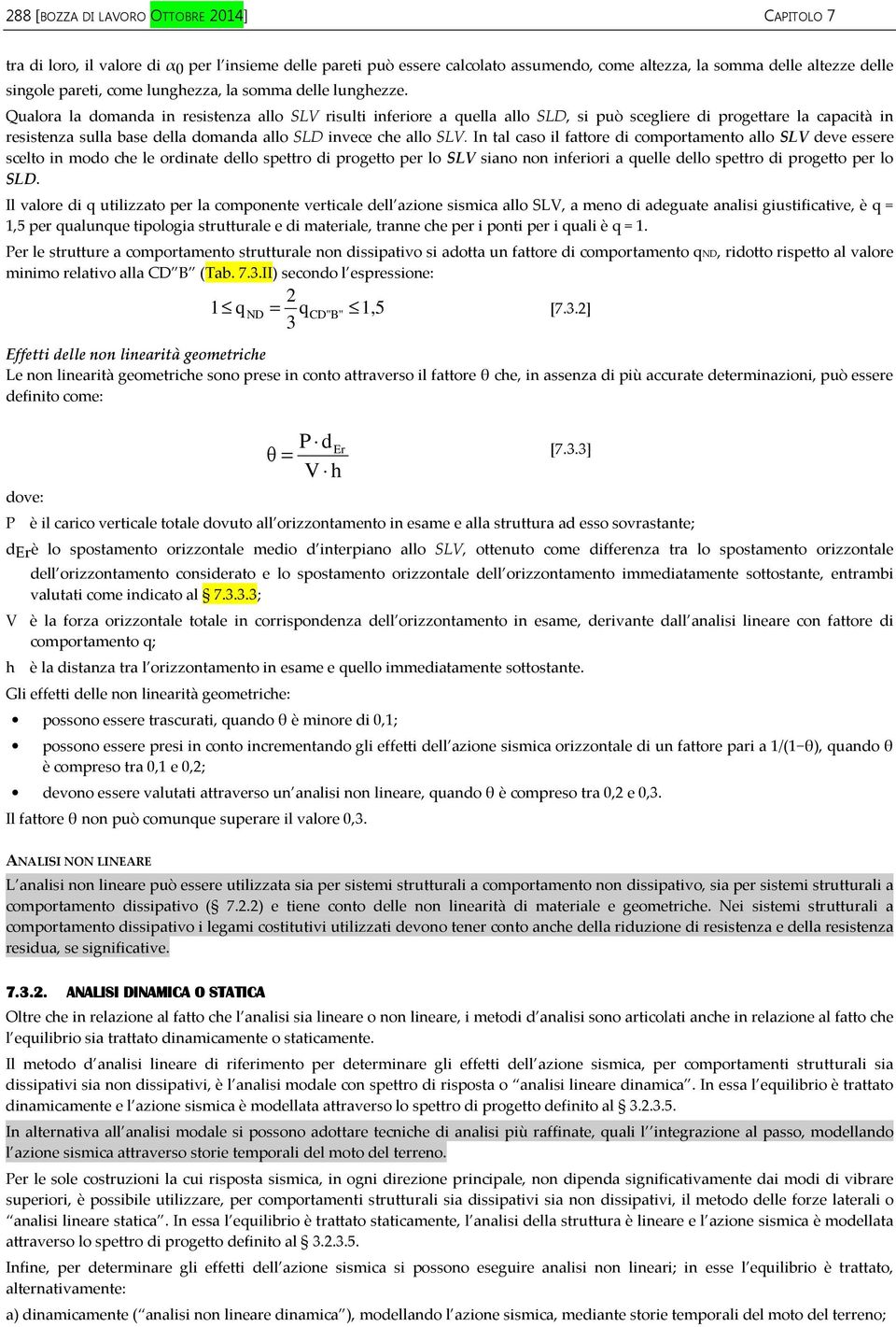 Qualora la domanda in resistenza allo SLV risulti inferiore a quella allo SLD, si può scegliere di progettare la capacità in resistenza sulla base della domanda allo SLD invece che allo SLV.