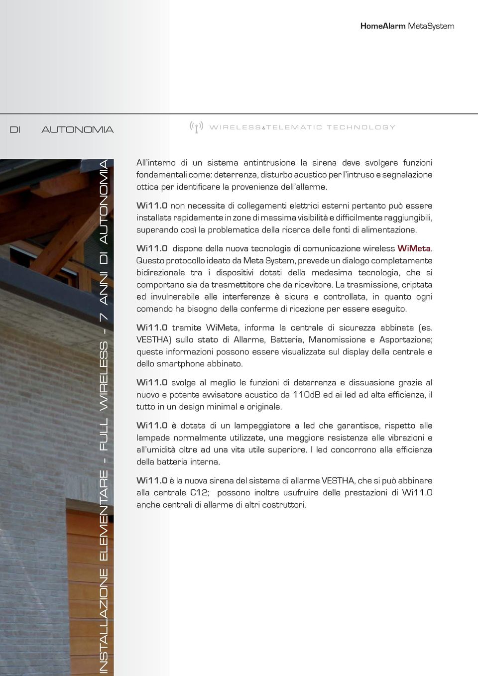 0 non necessita di collegamenti elettrici esterni pertanto può essere installata rapidamente in zone di massima visibilità e difficilmente raggiungibili, superando così la problematica della ricerca