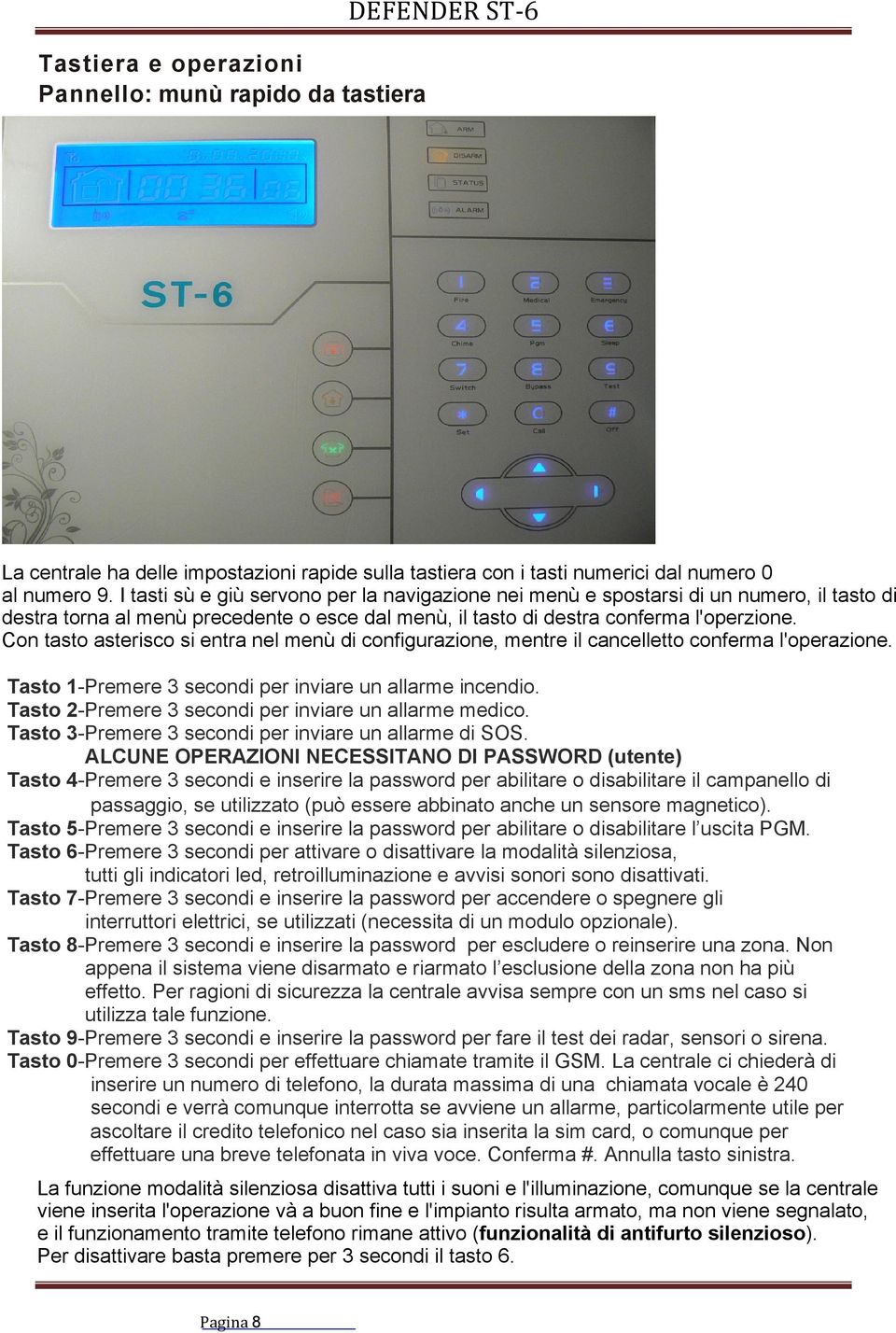 ALCUNE OPERAZIONI NECESSITANO DI PASSWORD (utente) Tasto 4-Premere 3 secondi e inserire la password per abilitare o disabilitare il campanello di passaggio, se utilizzato (può essere abbinato anche