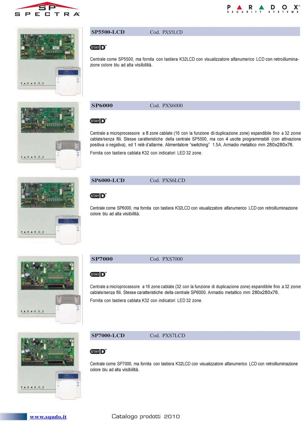 SP6000 Cod. PXS6000 Minimo 30 pezzi (in unico ordine) cd. 290,00 Centrale a microprocessore a 8 zone cablate (16 con la funzione di duplicazione zone) espandibile fino a 32 zone cablate/senza fili.