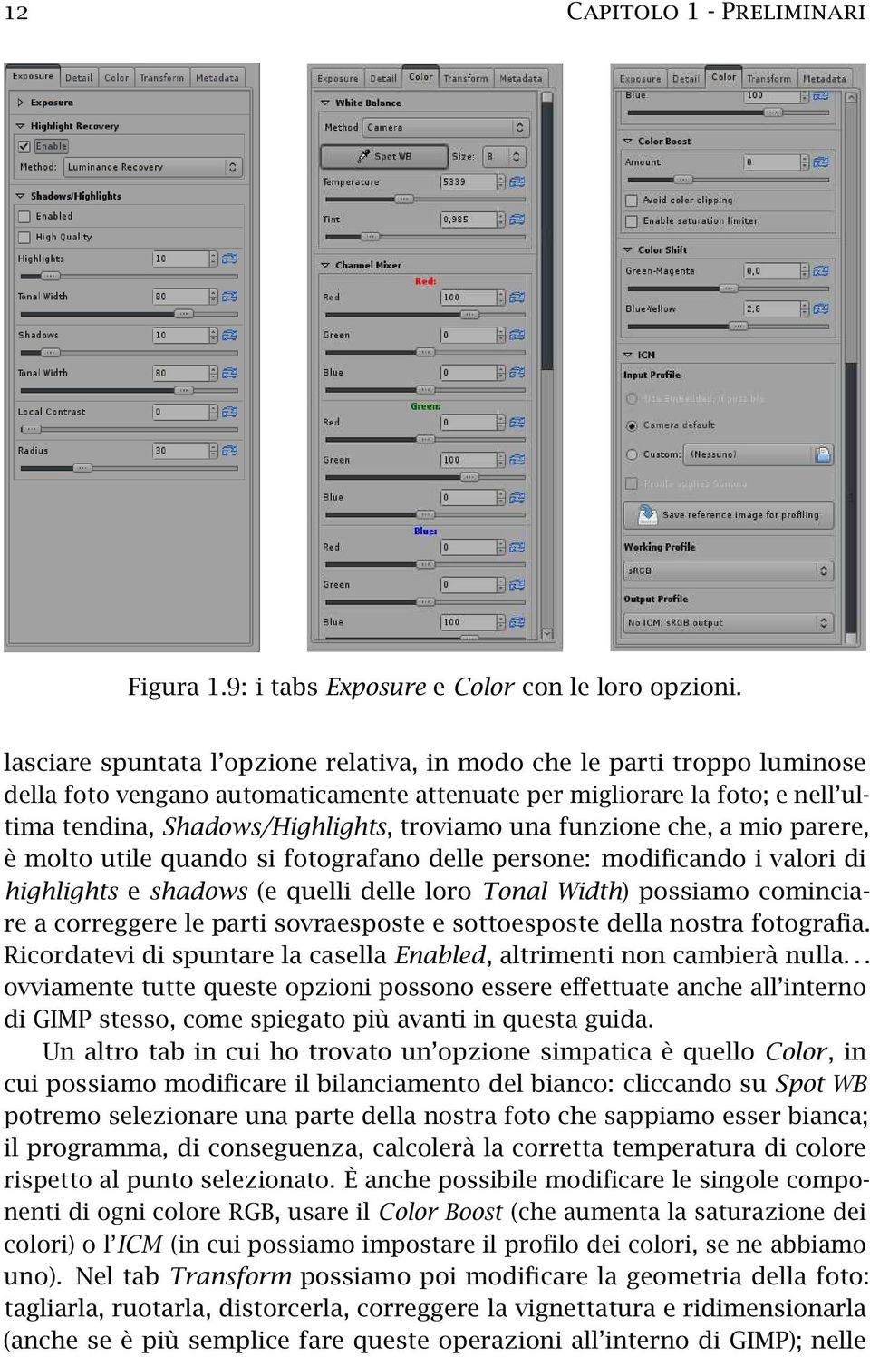 funzione che, a mio parere, è molto utile quando si fotografano delle persone: modificando i valori di highlights e shadows (e quelli delle loro Tonal Width) possiamo cominciare a correggere le parti