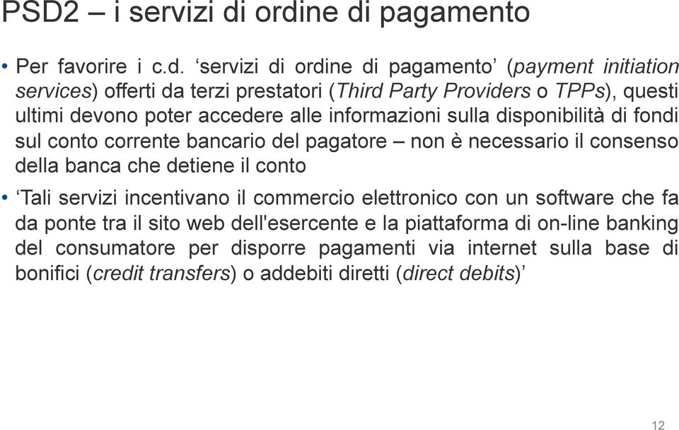 questi ultimi devono poter accedere alle informazioni sulla disponibilità di fondi sul conto corrente bancario del pagatore non è necessario il consenso della