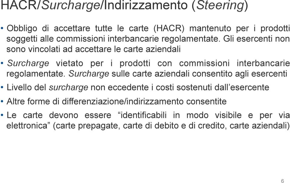 Surcharge sulle carte aziendali consentito agli esercenti Livello del surcharge non eccedente i costi sostenuti dall esercente Altre forme di