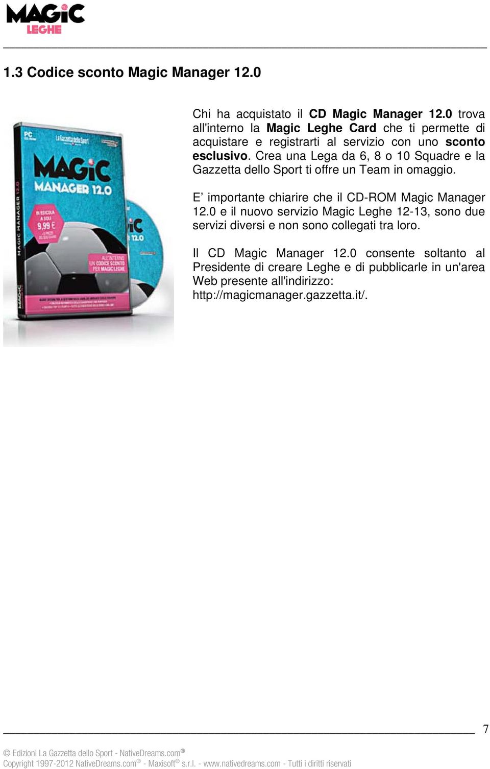 Crea una Lega da 6, 8 o 10 Squadre e la Gazzetta dello Sport ti offre un Team in omaggio. E importante chiarire che il CD-ROM Magic Manager 12.