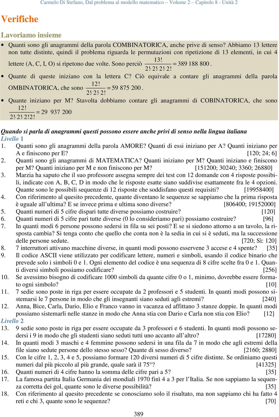 2! 2! 2! 2! Quante di queste iniziano con la lettera C? Ciò equivale a contare gli anagrammi della parola 12! OMBINATORICA, che sono = 59 875 200. 2! 2! 2! Quante iniziano per M?