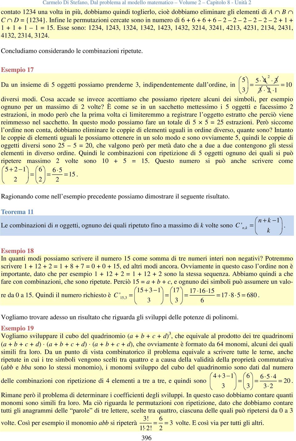 Concludiamo considerando le combinazioni ripetute. Esempio 17 5 5 4 3 Da un insieme di 5 oggetti possiamo prenderne 3, indipendentemente dall ordine, in = 3 3 2 1 =10 diversi modi.