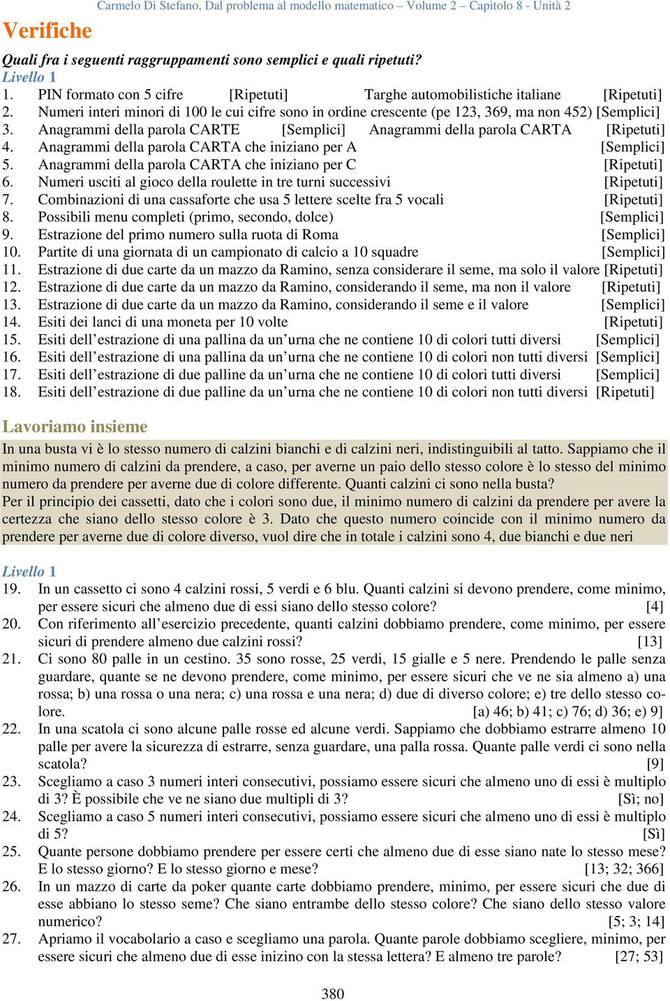 Anagrammi della parola CARTE [Semplici] Anagrammi della parola CARTA [Ripetuti] 4. Anagrammi della parola CARTA che iniziano per A [Semplici] 5.