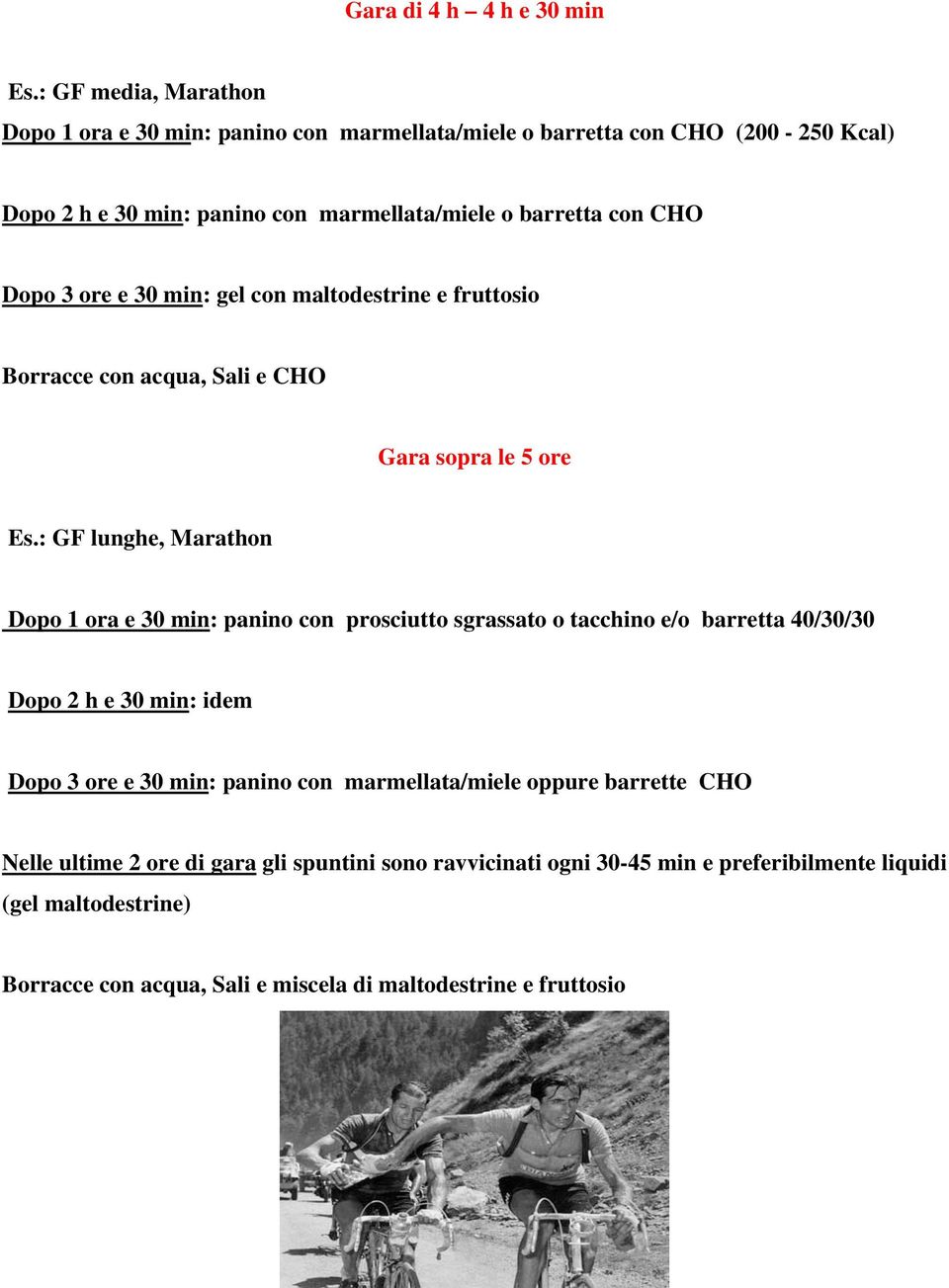 Dopo 3 ore e 30 min: gel con maltodestrine e fruttosio Borracce con acqua, Sali e CHO Gara sopra le 5 ore Es.