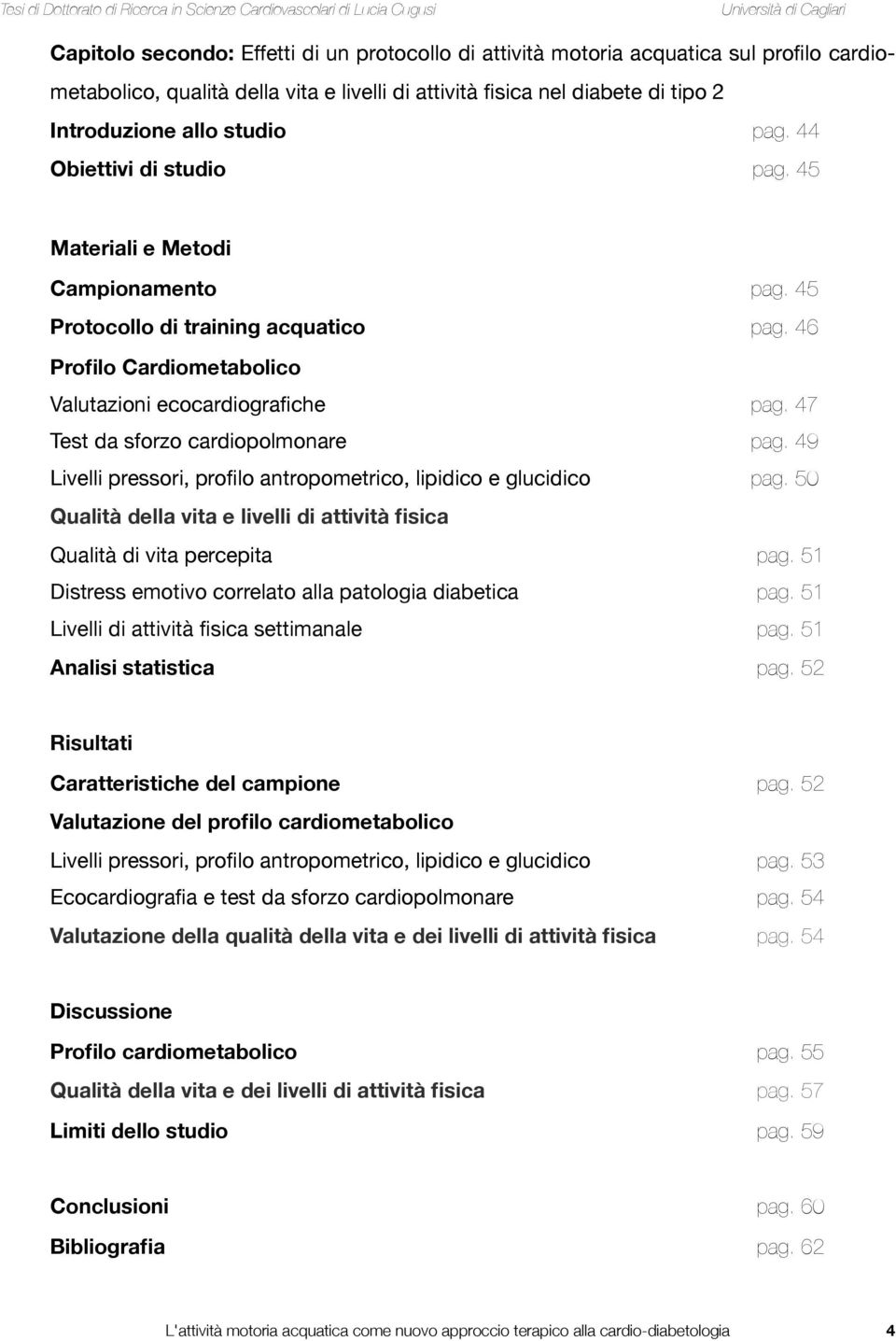 47 Test da sforzo cardiopolmonare pag. 49 Livelli pressori, profilo antropometrico, lipidico e glucidico pag. 50 Qualità della vita e livelli di attività fisica Qualità di vita percepita pag.