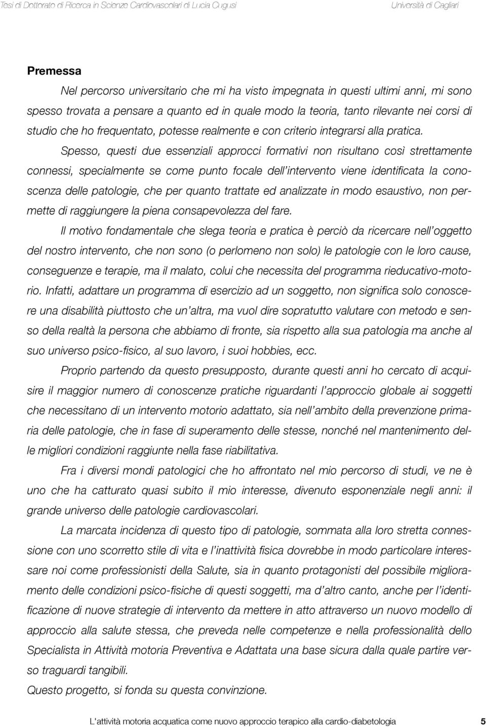 Spesso, questi due essenziali approcci formativi non risultano così strettamente connessi, specialmente se come punto focale dell intervento viene identificata la conoscenza delle patologie, che per