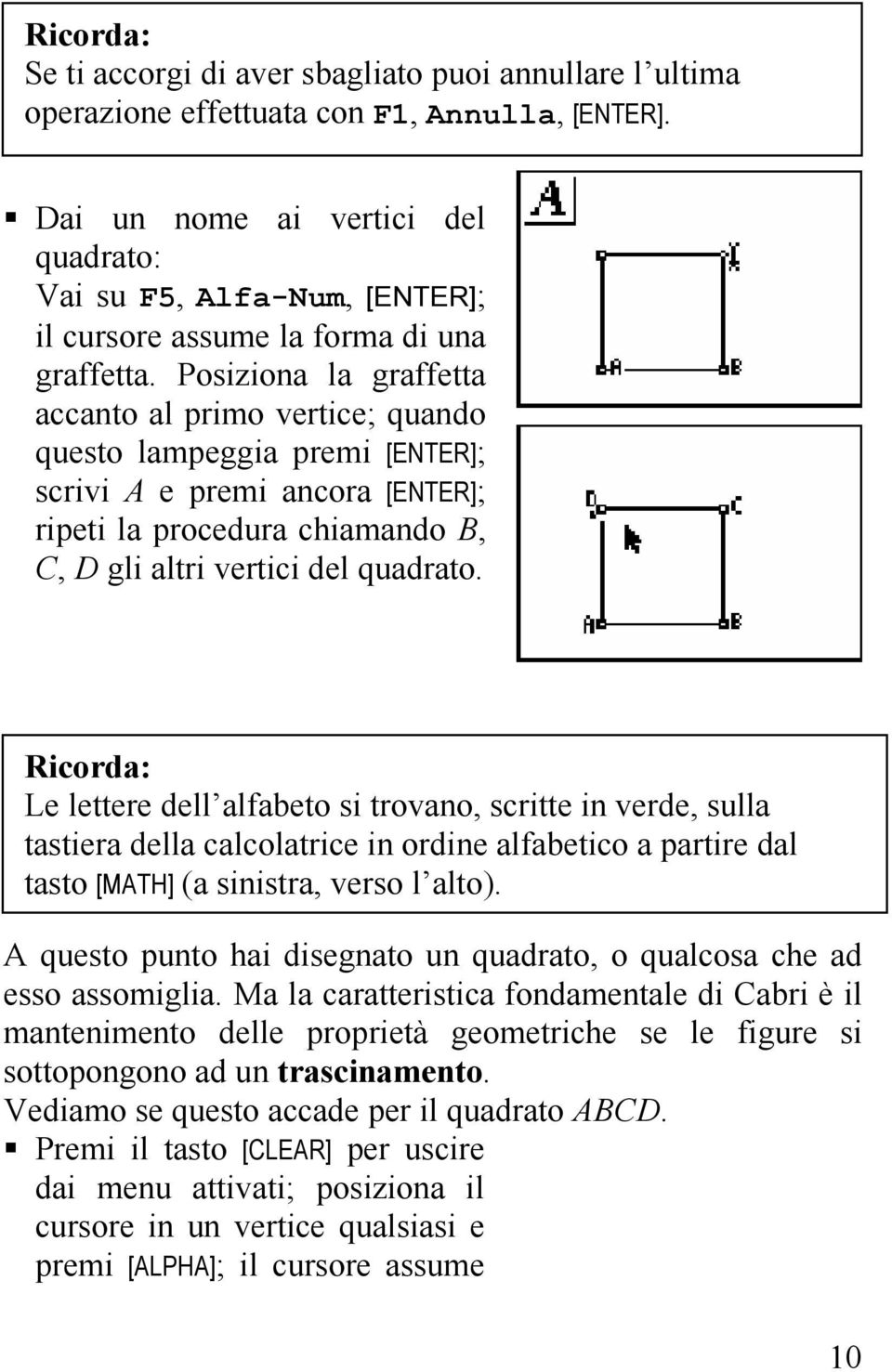 Posiziona la graffetta accanto al primo vertice; quando questo lampeggia premi [ENTER]; scrivi A e premi ancora [ENTER]; ripeti la procedura chiamando B, C, D gli altri vertici del quadrato.