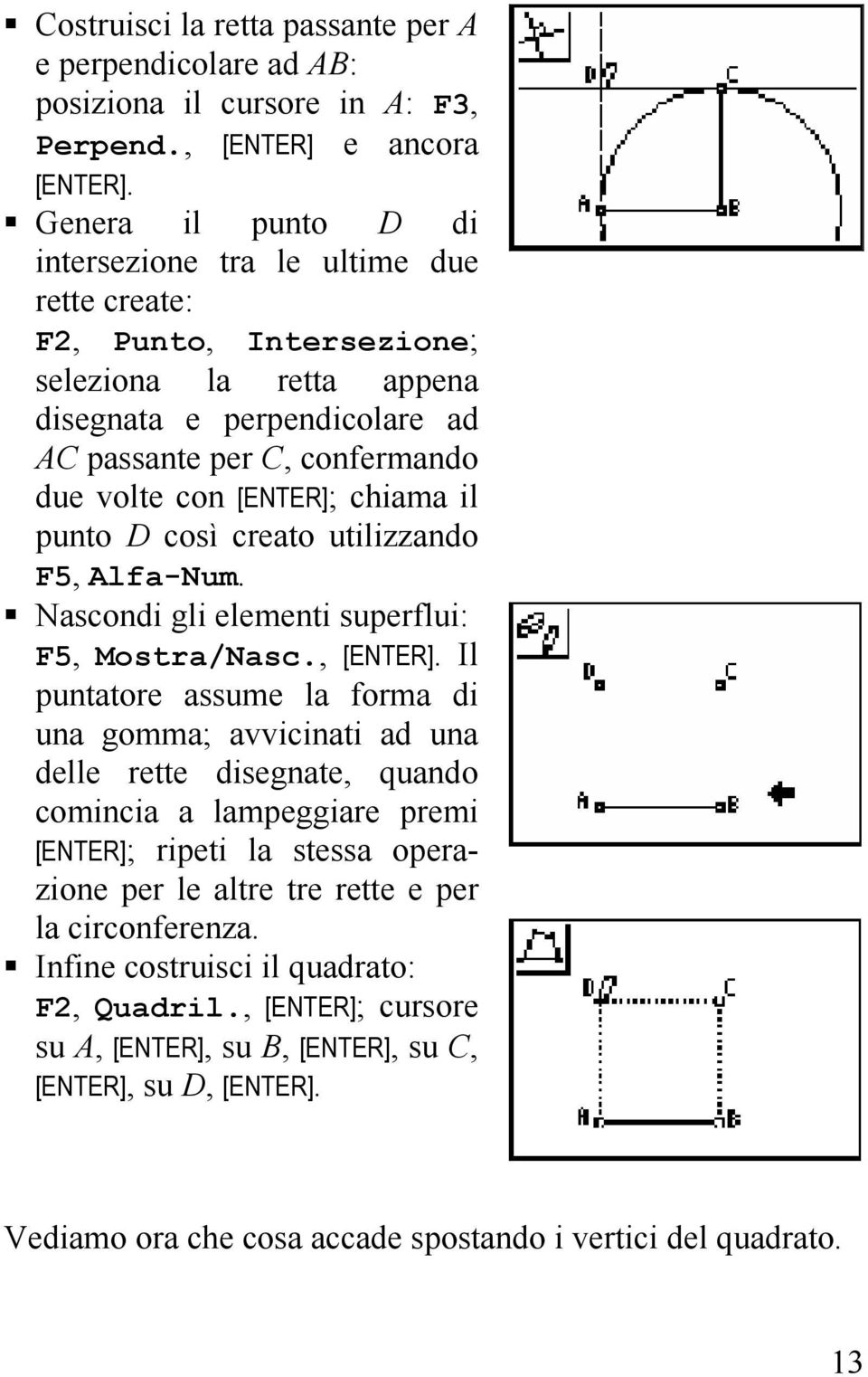 [ENTER]; chiama il punto D così creato utilizzando F5, Alfa-Num. Nascondi gli elementi superflui: F5, Mostra/Nasc., [ENTER].