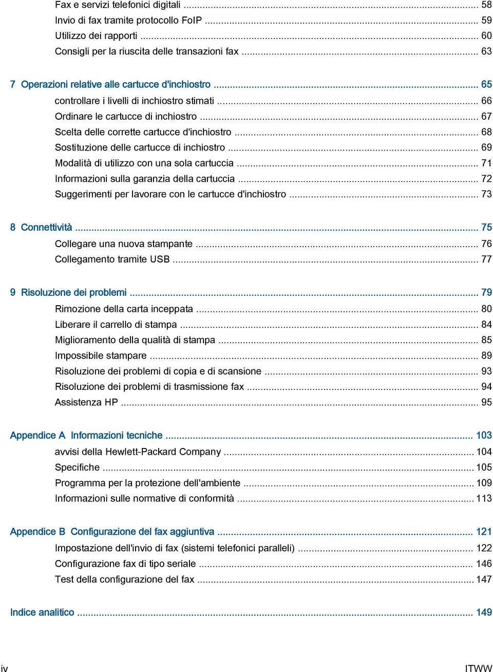 .. 68 Sostituzione delle cartucce di inchiostro... 69 Modalità di utilizzo con una sola cartuccia... 71 Informazioni sulla garanzia della cartuccia.