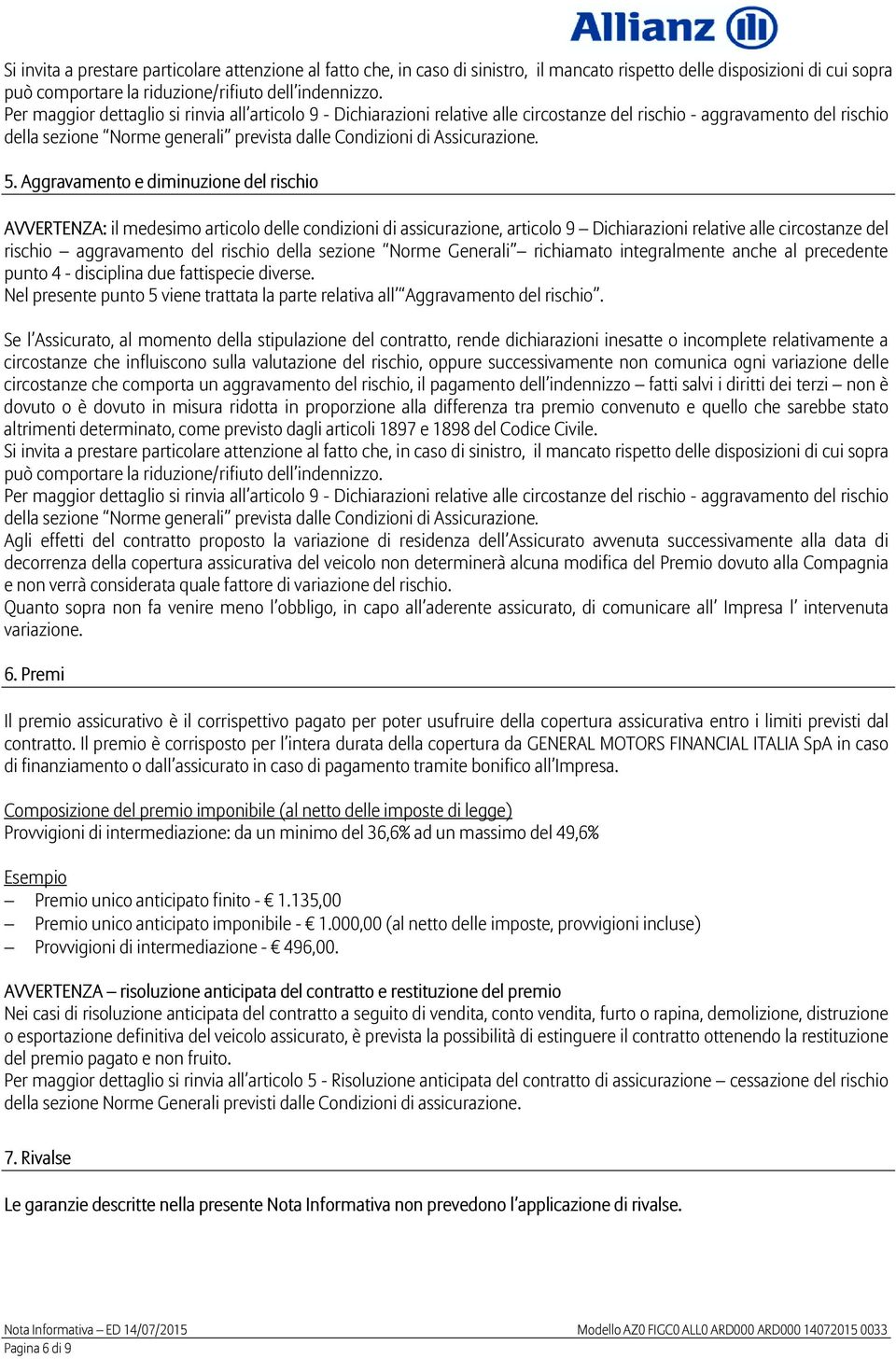 5. Aggravamento e diminuzione del rischio AVVERTENZA: il medesimo articolo delle condizioni di assicurazione, articolo 9 Dichiarazioni relative alle circostanze del rischio aggravamento del rischio