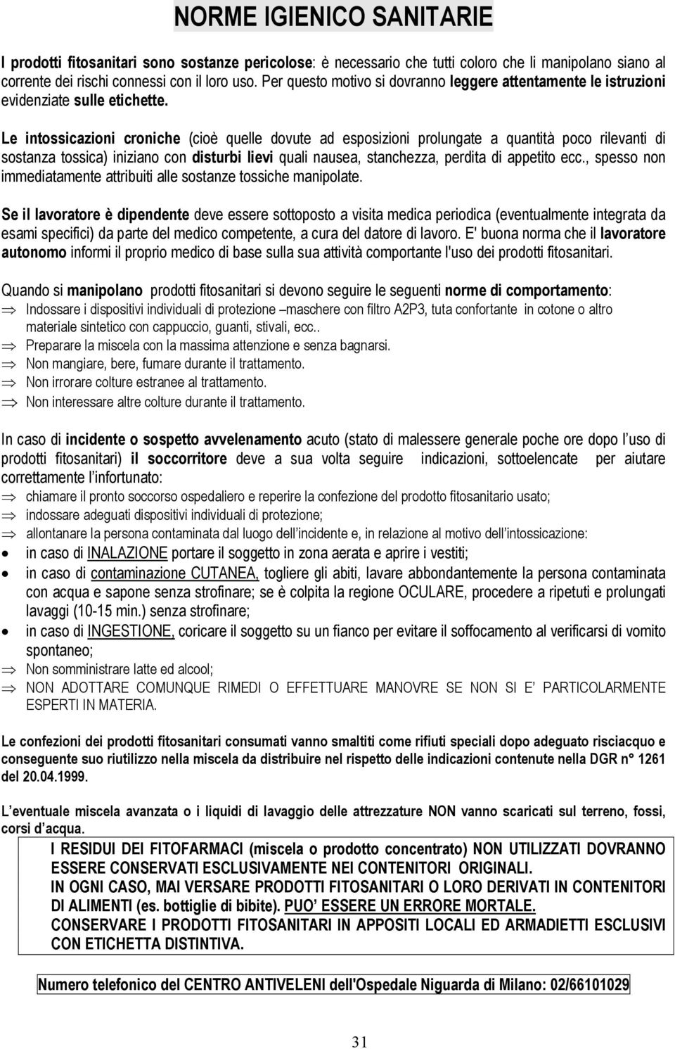 Le intossicazioni croniche (cioè quelle dovute ad esposizioni prolungate a quantità poco rilevanti di sostanza tossica) iniziano con disturbi lievi quali nausea, stanchezza, perdita di appetito ecc.