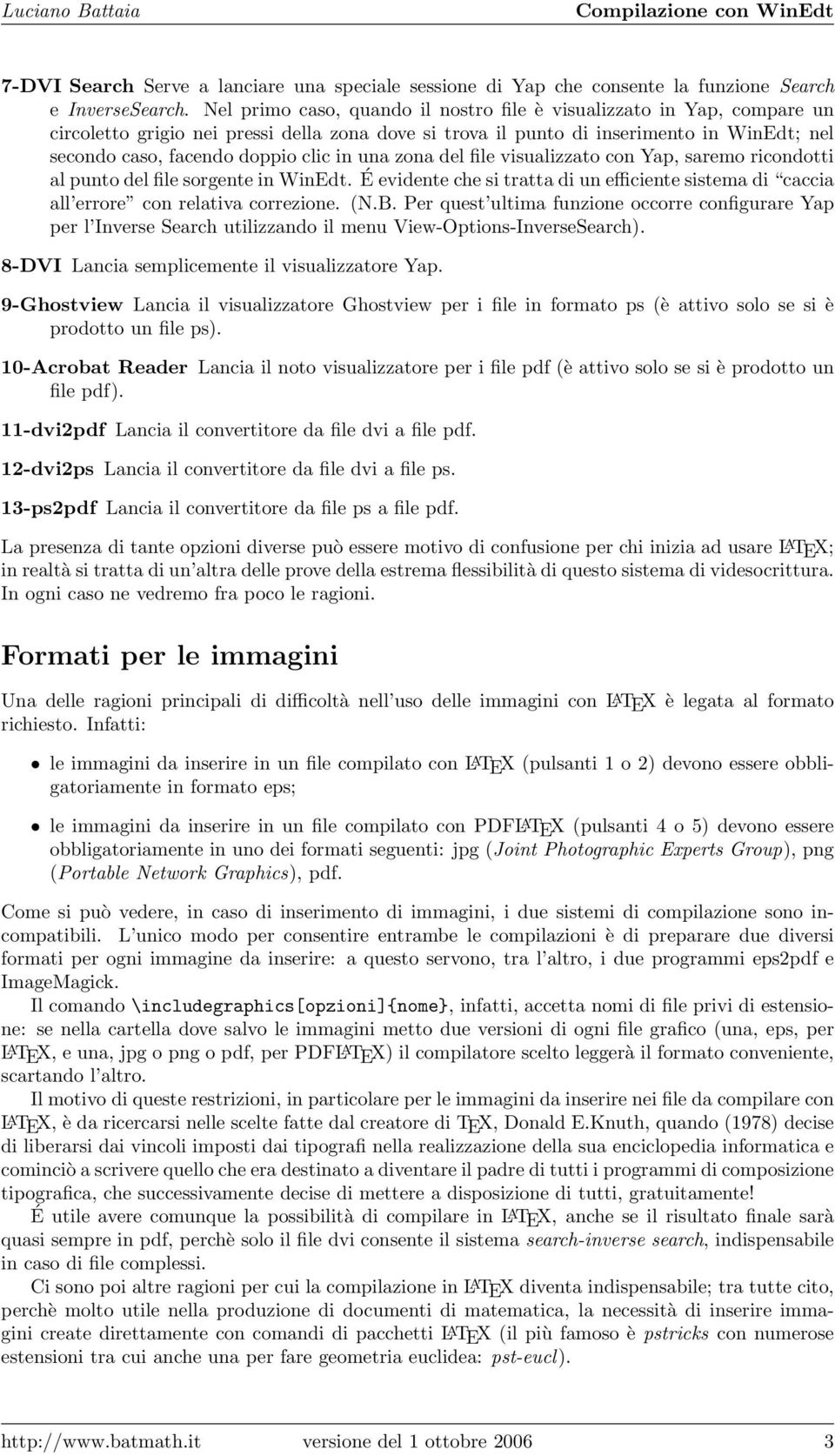 in una zona del file visualizzato con Yap, saremo ricondotti al punto del file sorgente in WinEdt. É evidente che si tratta di un efficiente sistema di caccia all errore con relativa correzione. (N.B.